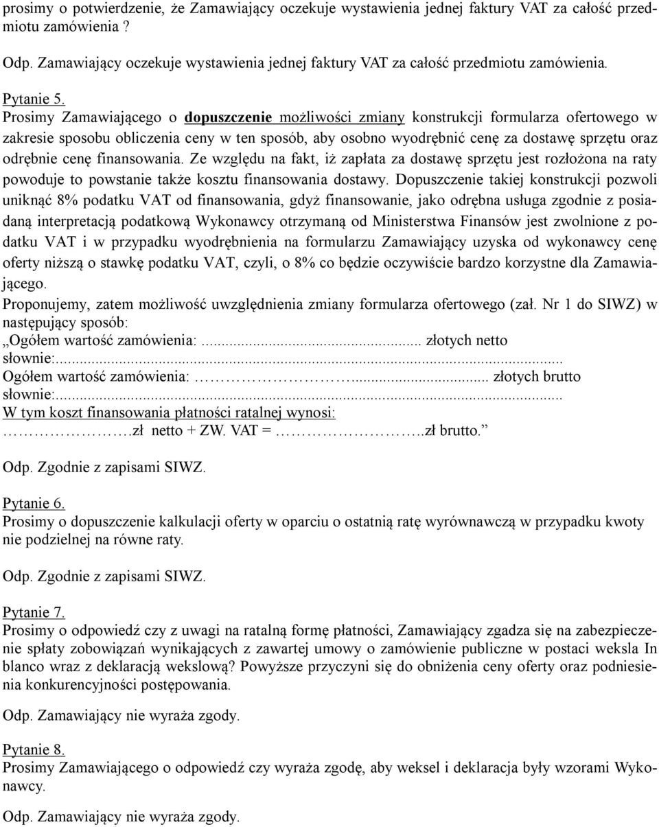 Prosimy Zamawiającego o dopuszczenie możliwości zmiany konstrukcji formularza ofertowego w zakresie sposobu obliczenia ceny w ten sposób, aby osobno wyodrębnić cenę za dostawę sprzętu oraz odrębnie