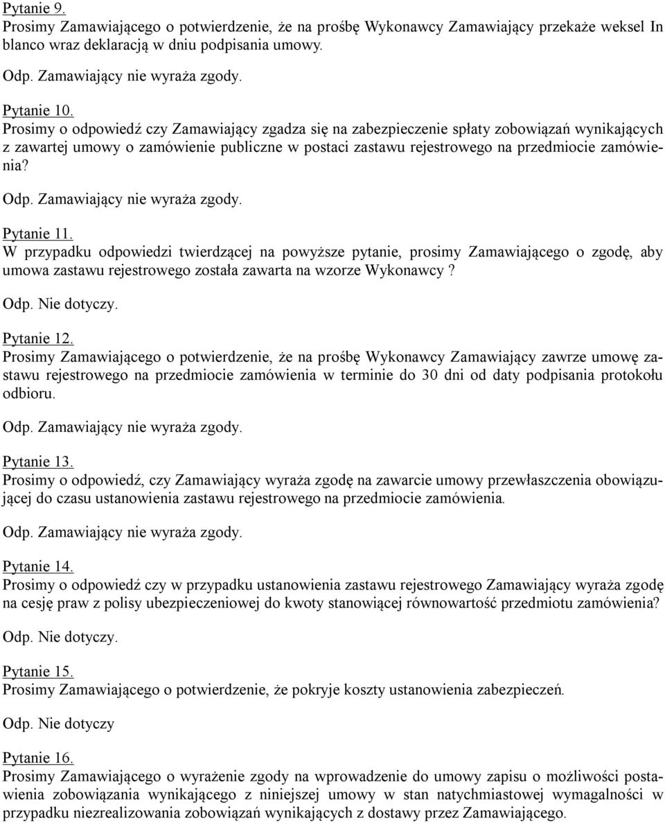 Pytanie 11. W przypadku odpowiedzi twierdzącej na powyższe pytanie, prosimy Zamawiającego o zgodę, aby umowa zastawu rejestrowego została zawarta na wzorze Wykonawcy? Odp. Nie dotyczy. Pytanie 12.