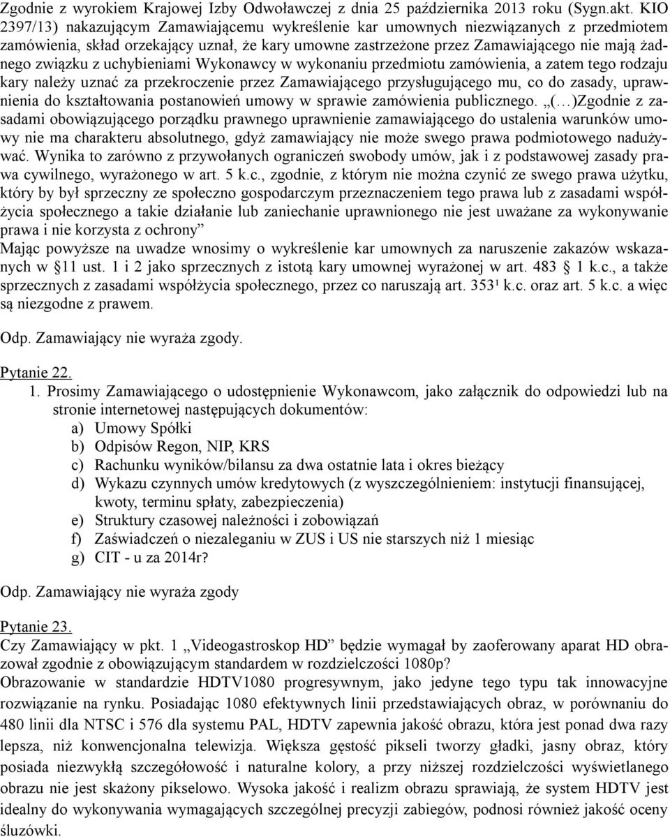 z uchybieniami Wykonawcy w wykonaniu przedmiotu zamówienia, a zatem tego rodzaju kary należy uznać za przekroczenie przez Zamawiającego przysługującego mu, co do zasady, uprawnienia do kształtowania