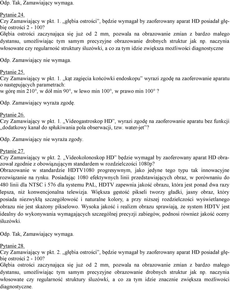 naczynia włosowate czy regularność struktury śluzówki, a co za tym idzie zwiększa możliwości diagnostyczne Odp. Zamawiający nie wymaga. Pytanie 25. Czy Zamawiający w pkt. 1.