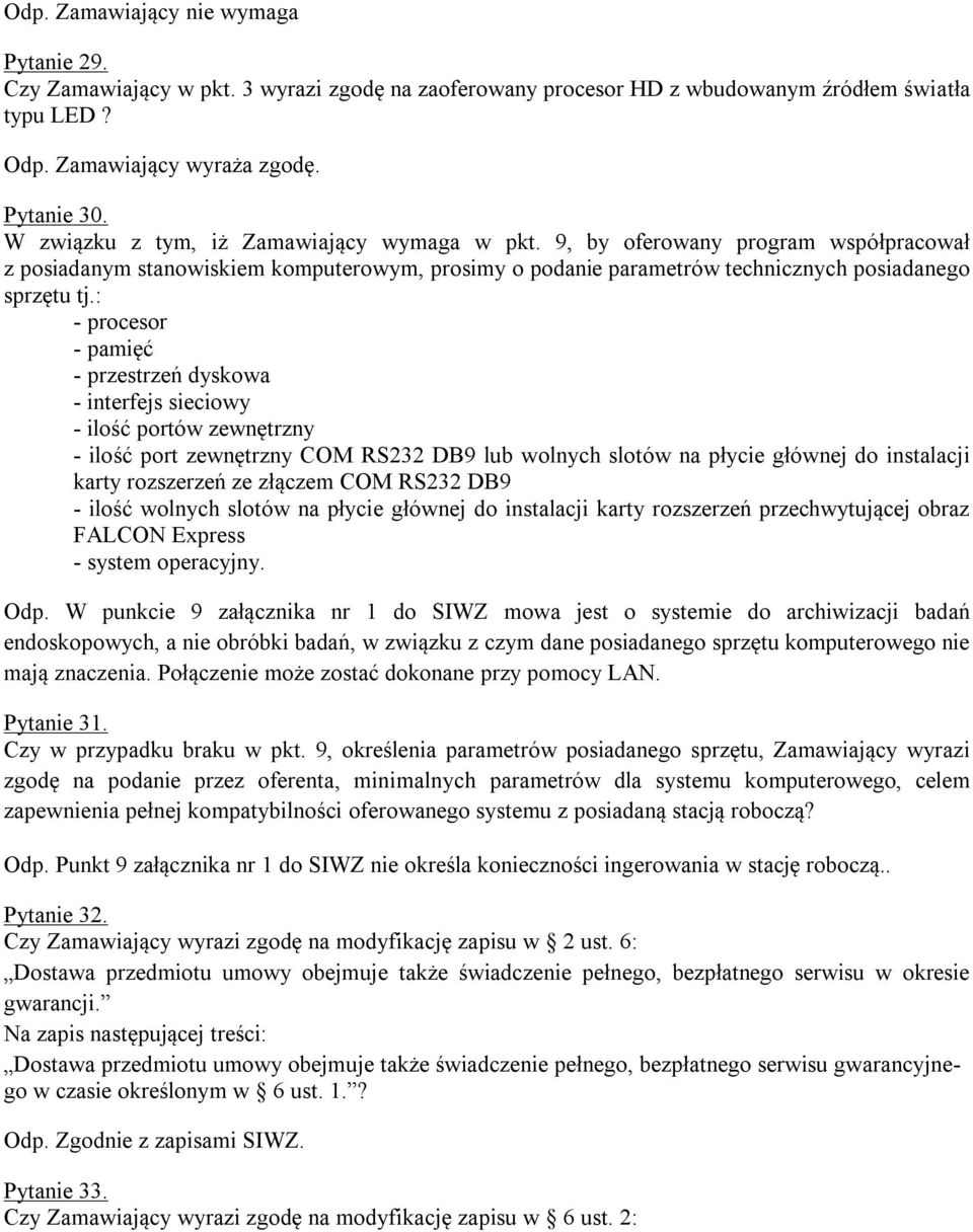 : - procesor - pamięć - przestrzeń dyskowa - interfejs sieciowy - ilość portów zewnętrzny - ilość port zewnętrzny COM RS232 DB9 lub wolnych slotów na płycie głównej do instalacji karty rozszerzeń ze