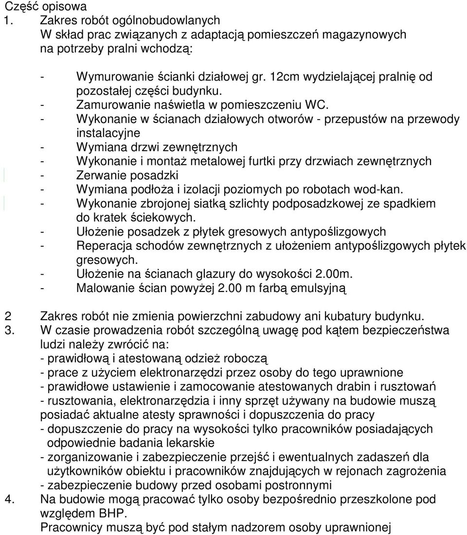 - Wykonanie w ścianach działowych otworów - przepustów na przewody instalacyjne - Wymiana drzwi zewnętrznych - Wykonanie i montaż metalowej furtki przy drzwiach zewnętrznych - Zerwanie posadzki -