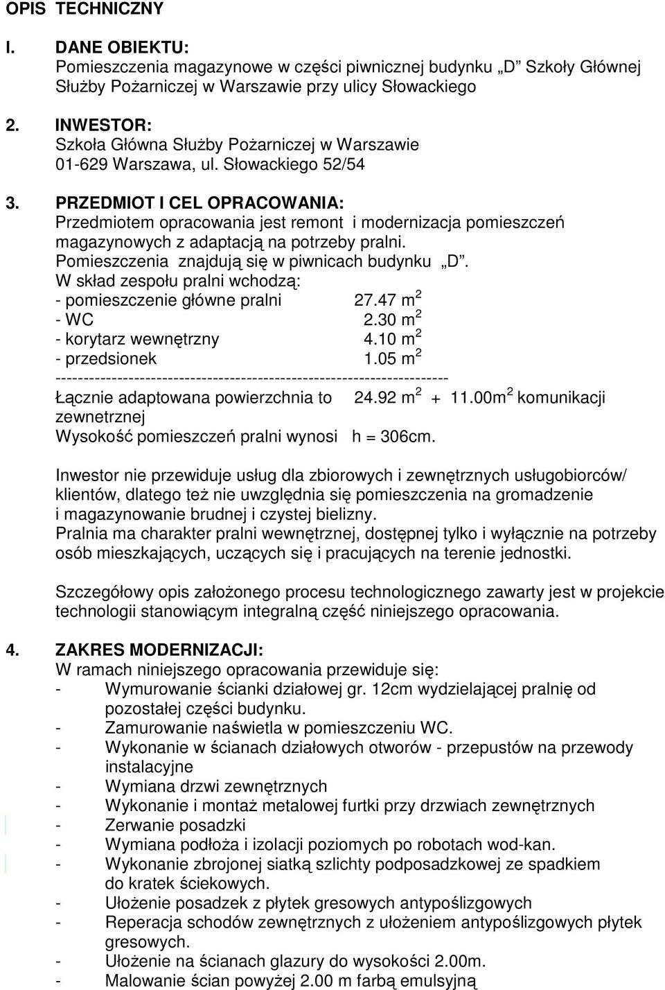 PRZEDMIOT I CEL OPRACOWANIA: Przedmiotem opracowania jest remont i modernizacja pomieszczeń magazynowych z adaptacją na potrzeby pralni. Pomieszczenia znajdują się w piwnicach budynku D.