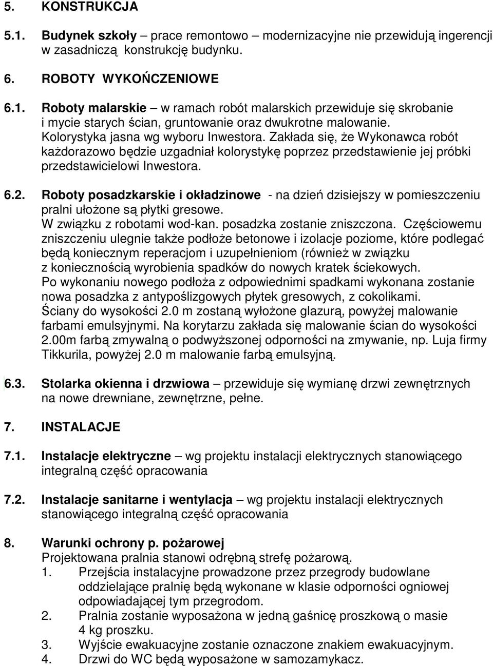 Roboty posadzkarskie i okładzinowe - na dzień dzisiejszy w pomieszczeniu pralni ułożone są płytki gresowe. W związku z robotami wod-kan. posadzka zostanie zniszczona.