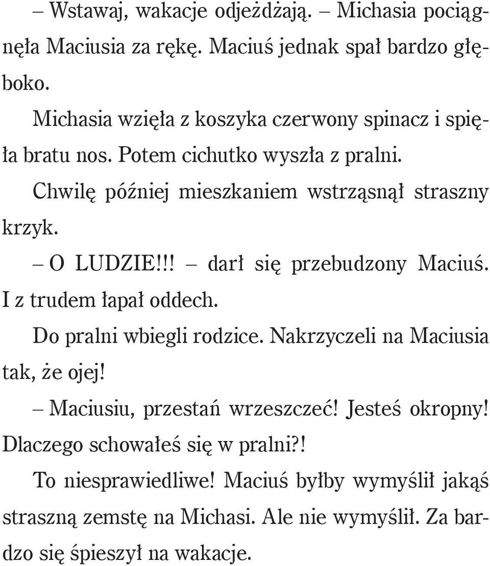 O LUDZIE!!! darł się przebudzony Maciuś. I z trudem łapał oddech. Do pralni wbiegli rodzice. Nakrzyczeli na Maciusia tak, że ojej!