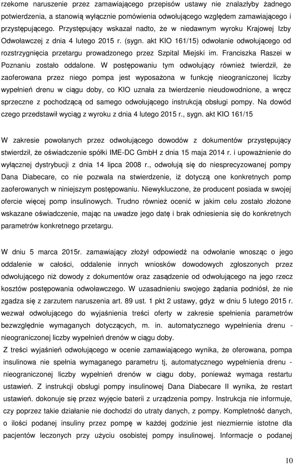 akt KIO 161/15) odwołanie odwołującego od rozstrzygnięcia przetargu prowadzonego przez Szpital Miejski im. Franciszka Raszei w Poznaniu zostało oddalone.