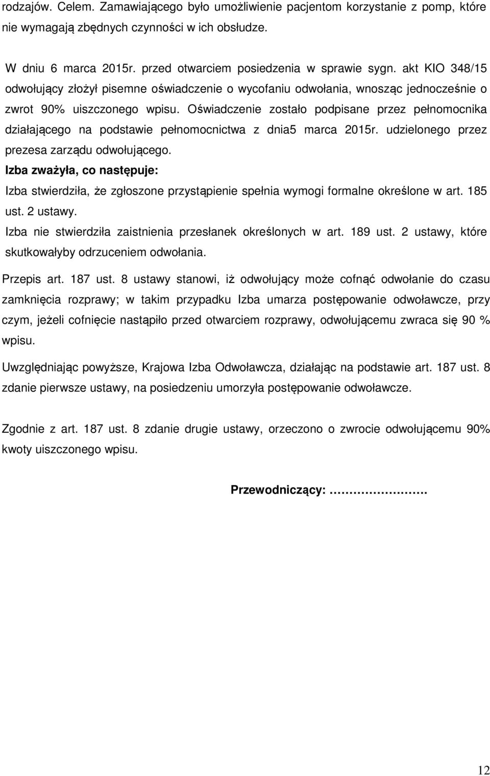 Oświadczenie zostało podpisane przez pełnomocnika działającego na podstawie pełnomocnictwa z dnia5 marca 2015r. udzielonego przez prezesa zarządu odwołującego.