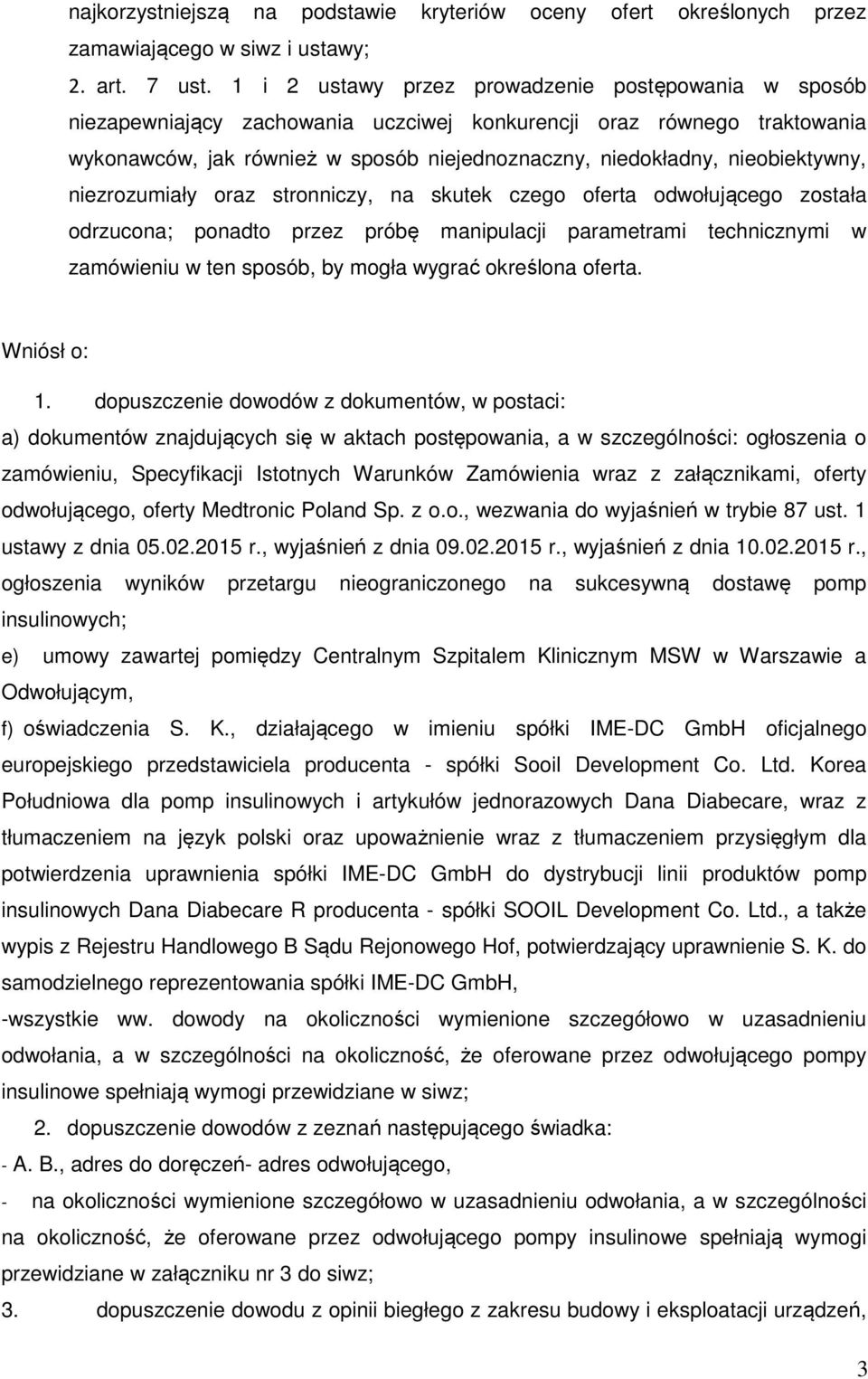 nieobiektywny, niezrozumiały oraz stronniczy, na skutek czego oferta odwołującego została odrzucona; ponadto przez próbę manipulacji parametrami technicznymi w zamówieniu w ten sposób, by mogła