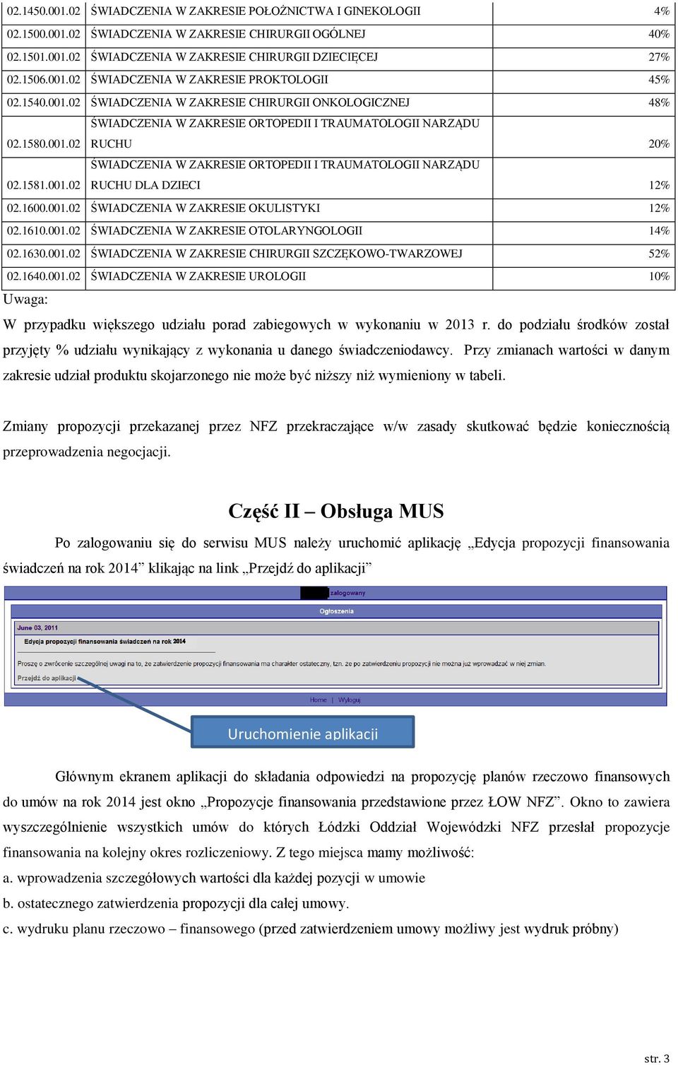 1581.001.02 ŚWIADCZENIA W ZAKRESIE ORTOPEDII I TRAUMATOLOGII NARZĄDU RUCHU DLA DZIECI 12% 02.1600.001.02 ŚWIADCZENIA W ZAKRESIE OKULISTYKI 12% 02.1610.001.02 ŚWIADCZENIA W ZAKRESIE OTOLARYNGOLOGII 14% 02.