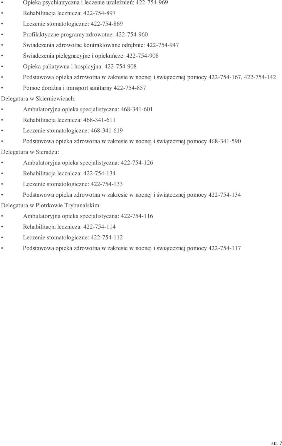 świątecznej pomocy 422-754-167, 422-754-142 Pomoc doraźna i transport sanitarny 422-754-857 Delegatura w Skierniewicach: Ambulatoryjna opieka specjalistyczna: 468-341-601 Rehabilitacja lecznicza: