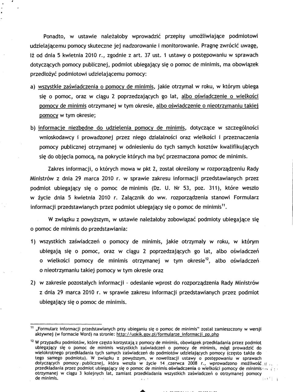 1 ustawy o postępowaniu w sprawach dotyczących pomocy publicznej, podmiot ubiegający się o pomoc de minimis, ma obowiązek przedłożyć podmiotowi udzielającemu pomocy: a) wszystkie zaświadczenia o