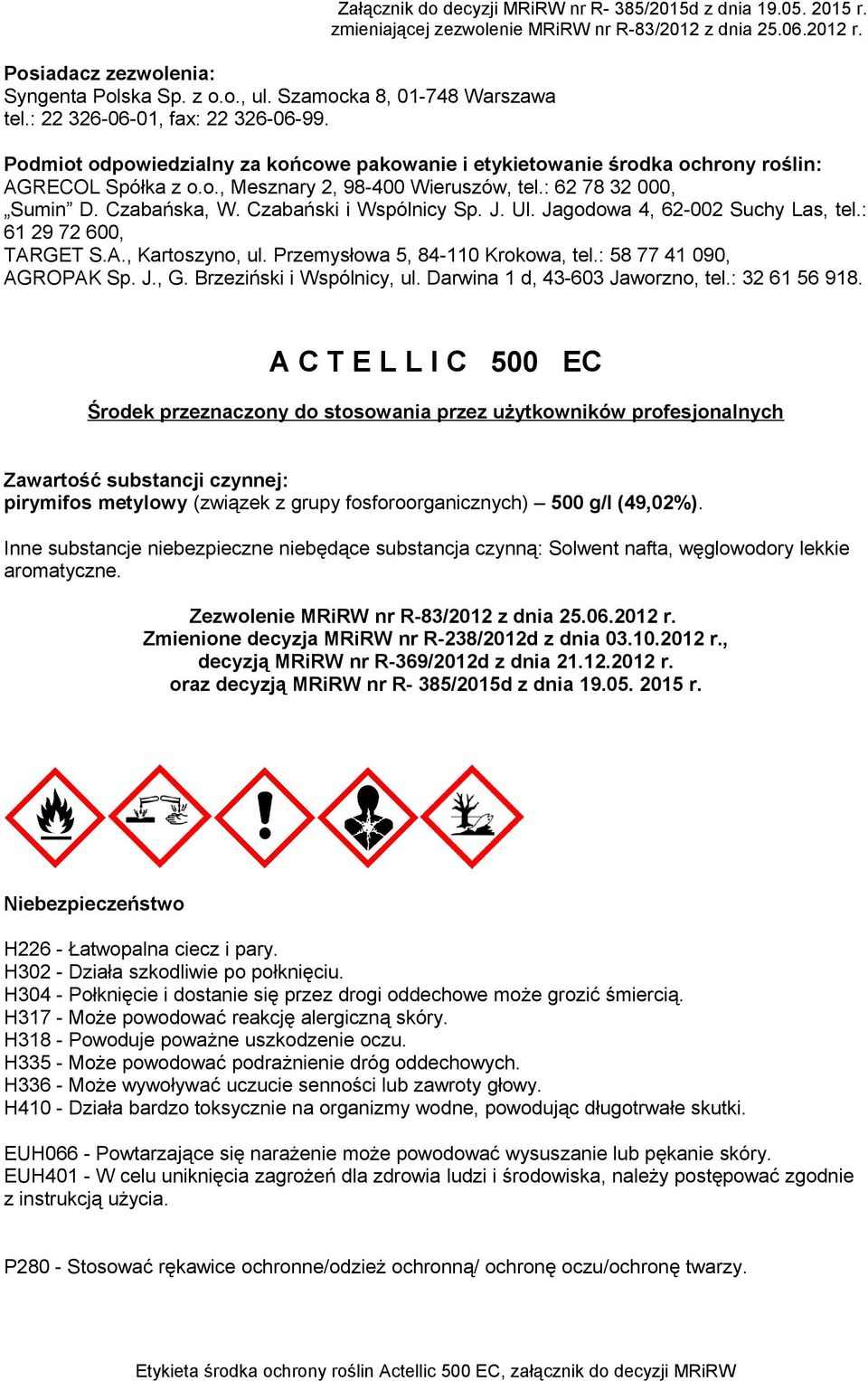 Czabański i Wspólnicy Sp. J. Ul. Jagodowa 4, 62-002 Suchy Las, tel.: 61 29 72 600, TARGET S.A., Kartoszyno, ul. Przemysłowa 5, 84-110 Krokowa, tel.: 58 77 41 090, AGROPAK Sp. J., G.
