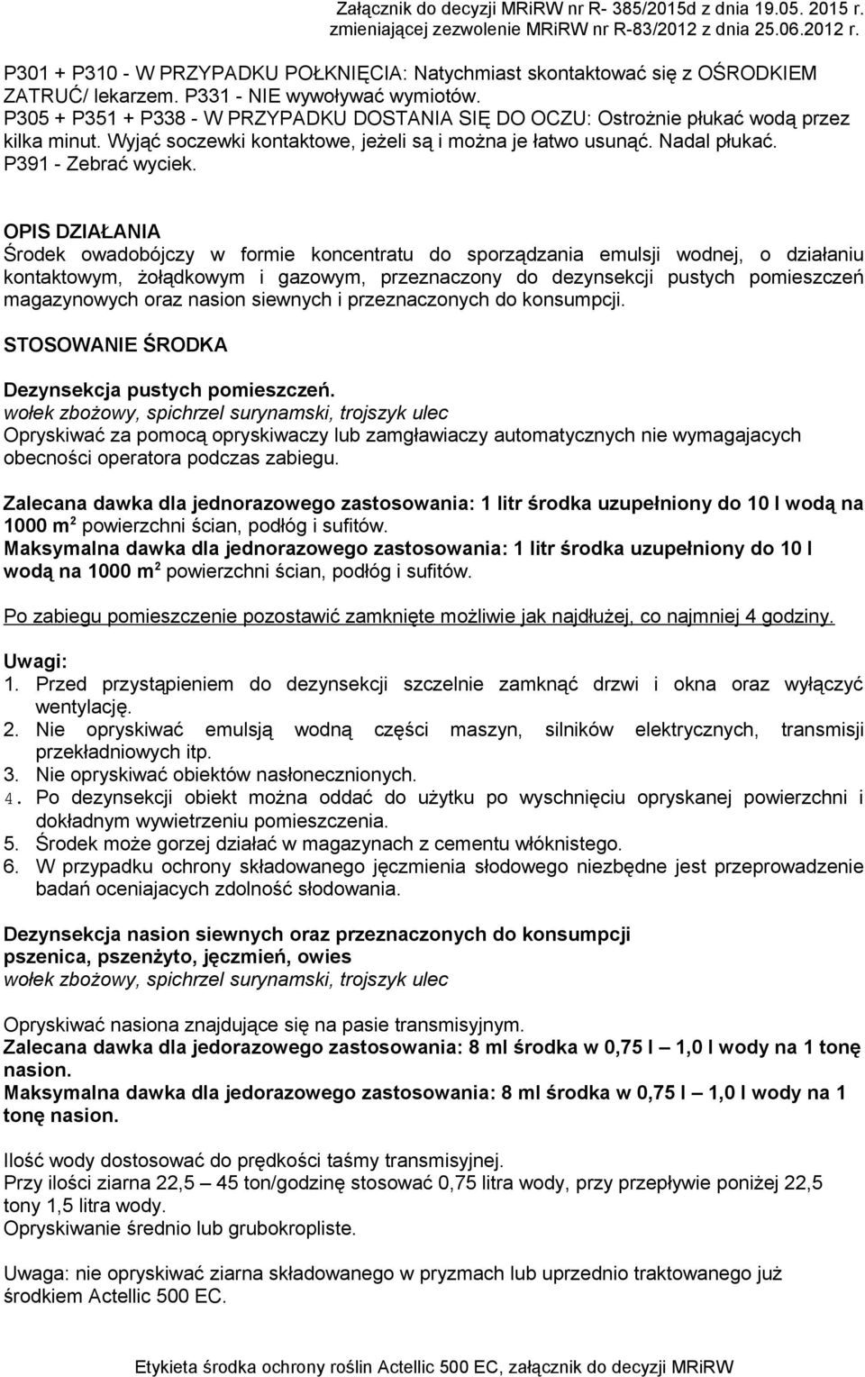 OPIS DZIAŁANIA Środek owadobójczy w formie koncentratu do sporządzania emulsji wodnej, o działaniu kontaktowym, żołądkowym i gazowym, przeznaczony do dezynsekcji pustych pomieszczeń magazynowych oraz