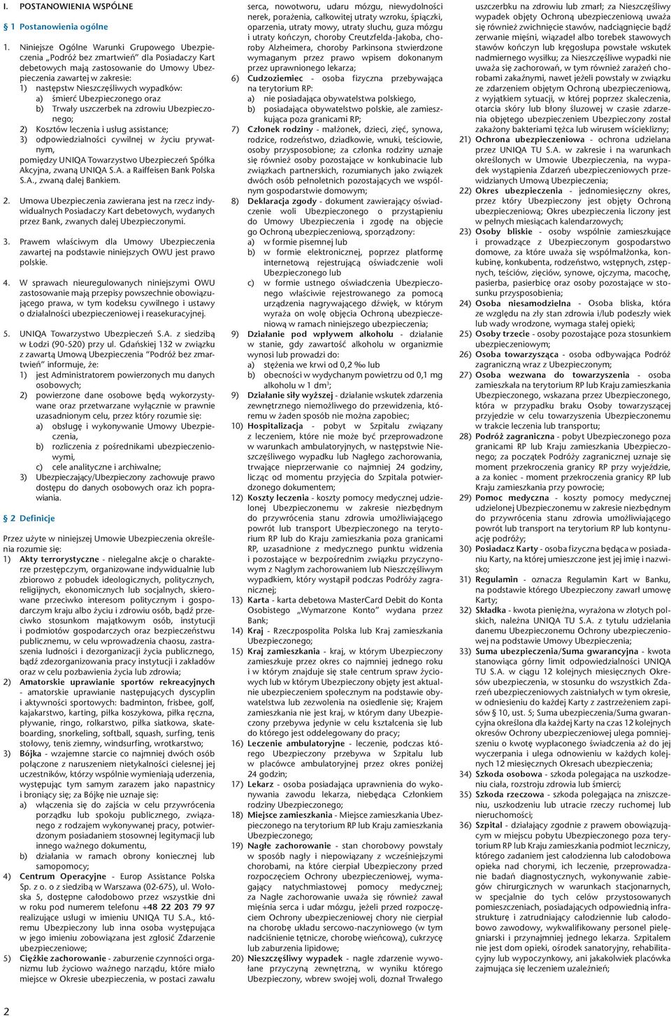 wypadków: a) śmierć Ubezpieczonego oraz b) Trwały uszczerbek na zdrowiu 2) Kosztów leczenia i usług assistance; 3) odpowiedzialności cywilnej w życiu prywatnym, pomiędzy UNIQA Towarzystwo Ubezpieczeń