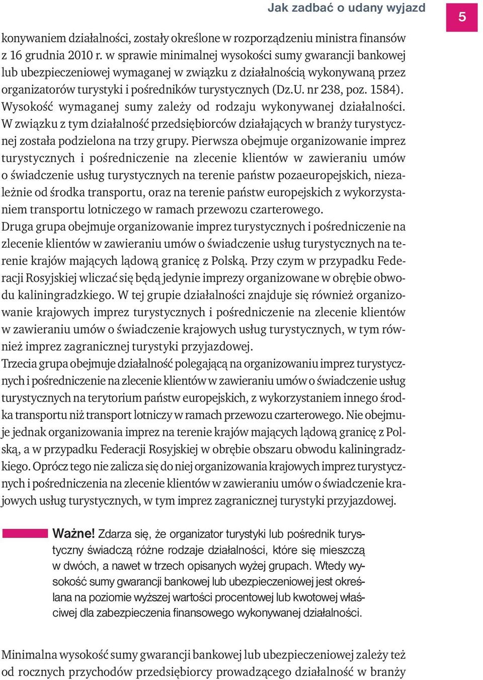 1584). Wysokość wymaganej sumy zależy od rodzaju wykonywanej działalności. W związku z tym działalność przedsiębiorców działających w branży turystycznej została podzielona na trzy grupy.