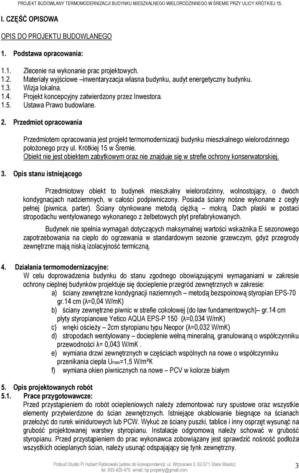 Przedmiot opracowania Przedmiotem opracowania jest projekt termomodernizacji budynku mieszkalnego wielorodzinnego położonego przy ul. Krótkiej 15 w Śremie.