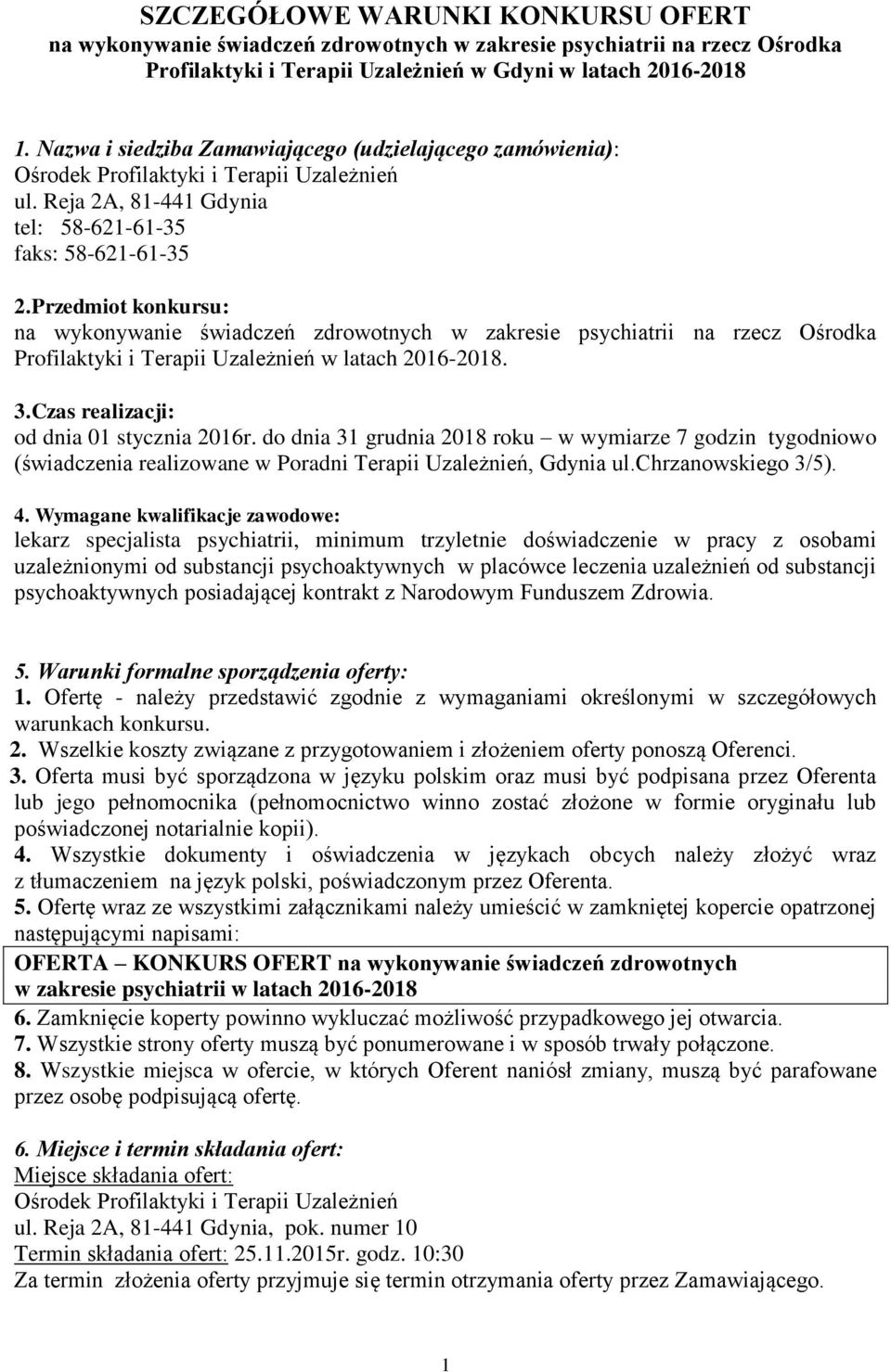 Przedmiot konkursu: na wykonywanie świadczeń zdrowotnych w zakresie psychiatrii na rzecz Ośrodka Profilaktyki i Terapii Uzależnień w latach 2016-2018. 3.Czas realizacji: od dnia 01 stycznia 2016r.