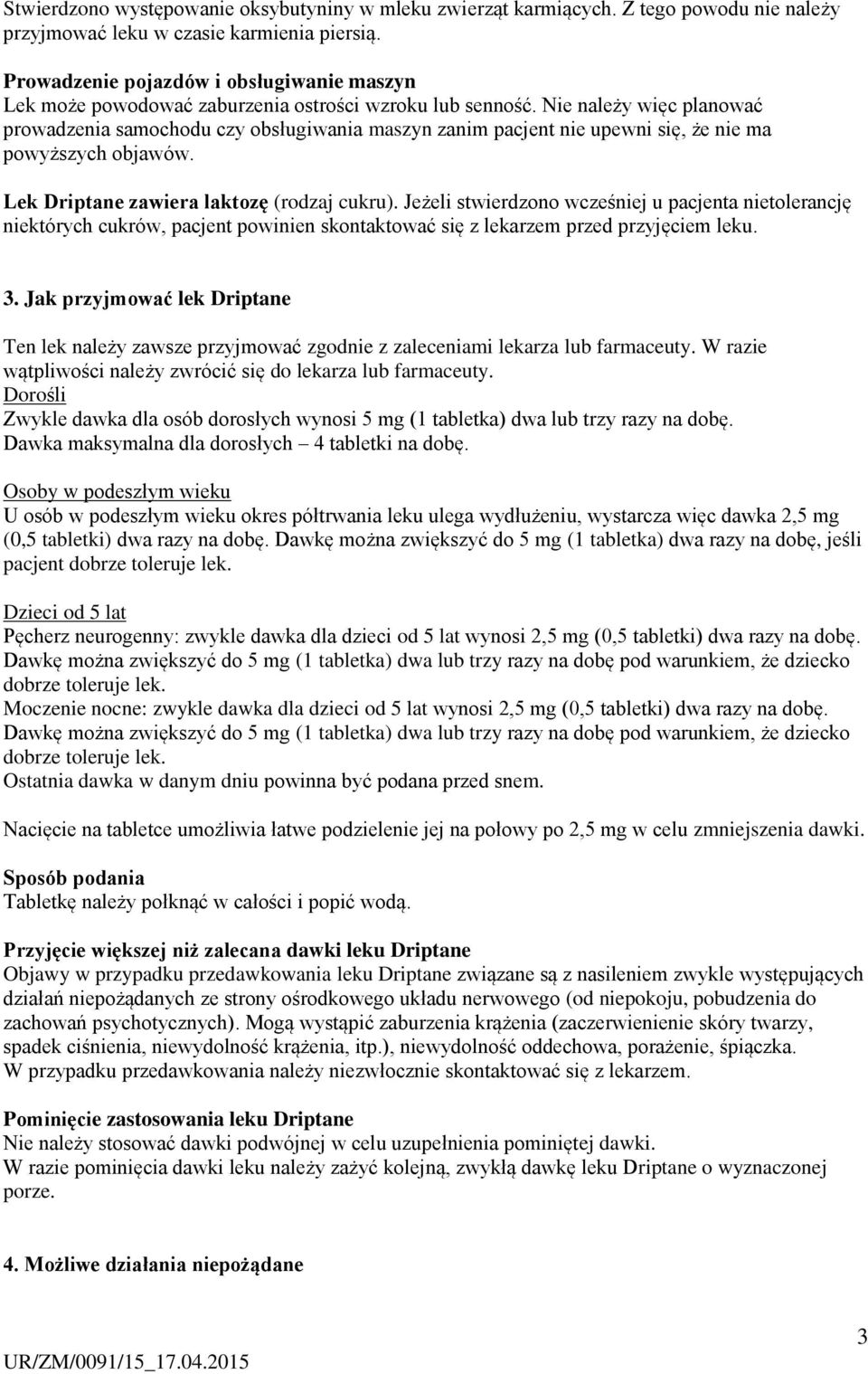 Nie należy więc planować prowadzenia samochodu czy obsługiwania maszyn zanim pacjent nie upewni się, że nie ma powyższych objawów. Lek Driptane zawiera laktozę (rodzaj cukru).