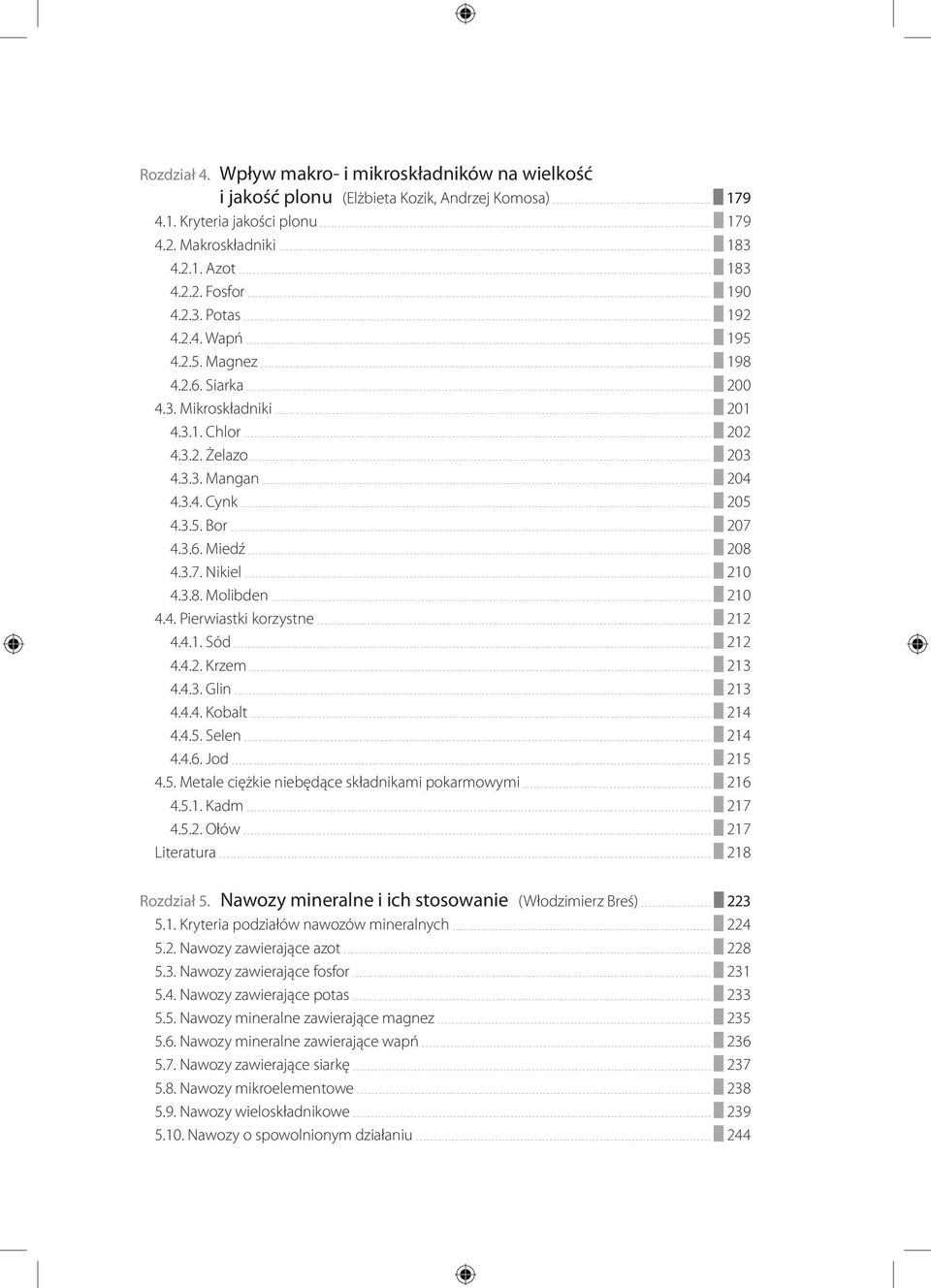 3.8. Molibden 210 4.4. Pierwiastki korzystne 212 4.4.1. Sód 212 4.4.2. Krzem 213 4.4.3. Glin 213 4.4.4. Kobalt 214 4.4.5. Selen 214 4.4.6. Jod 215 4.5. Metale ciężkie niebędące składnikami pokarmowymi 216 4.