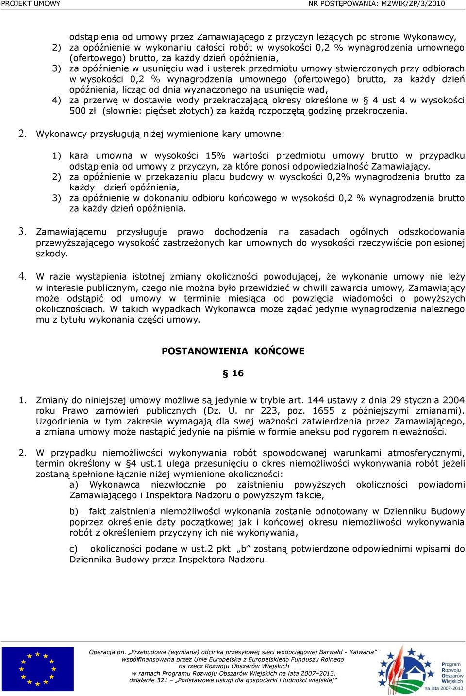 licząc od dnia wyznaczonego na usunięcie wad, 4) za przerwę w dostawie wody przekraczającą okresy określone w 4 ust 4 w wysokości 500 zł (słownie: pięćset złotych) za każdą rozpoczętą godzinę