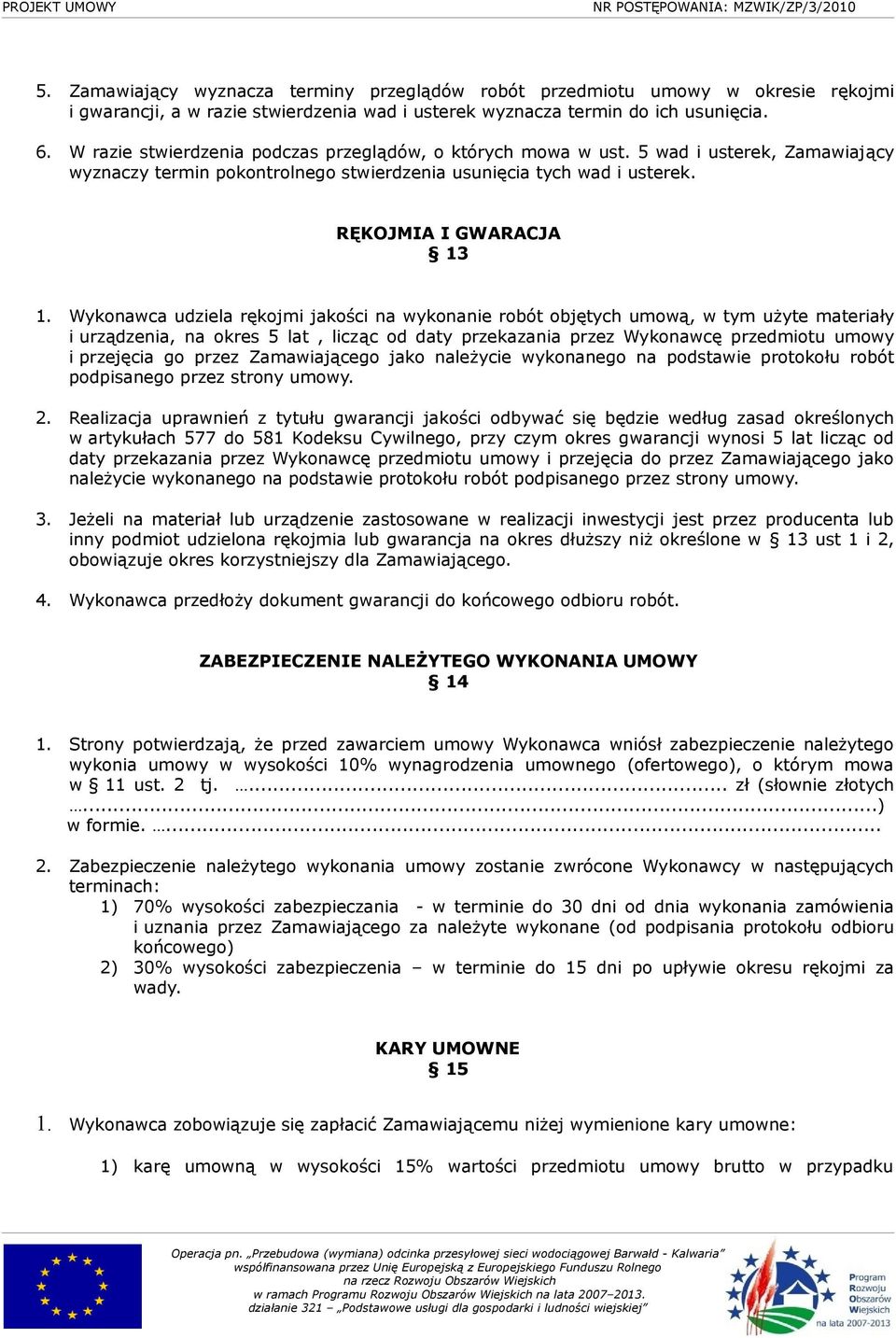 Wykonawca udziela rękojmi jakości na wykonanie robót objętych umową, w tym użyte materiały i urządzenia, na okres 5 lat, licząc od daty przekazania przez Wykonawcę przedmiotu umowy i przejęcia go