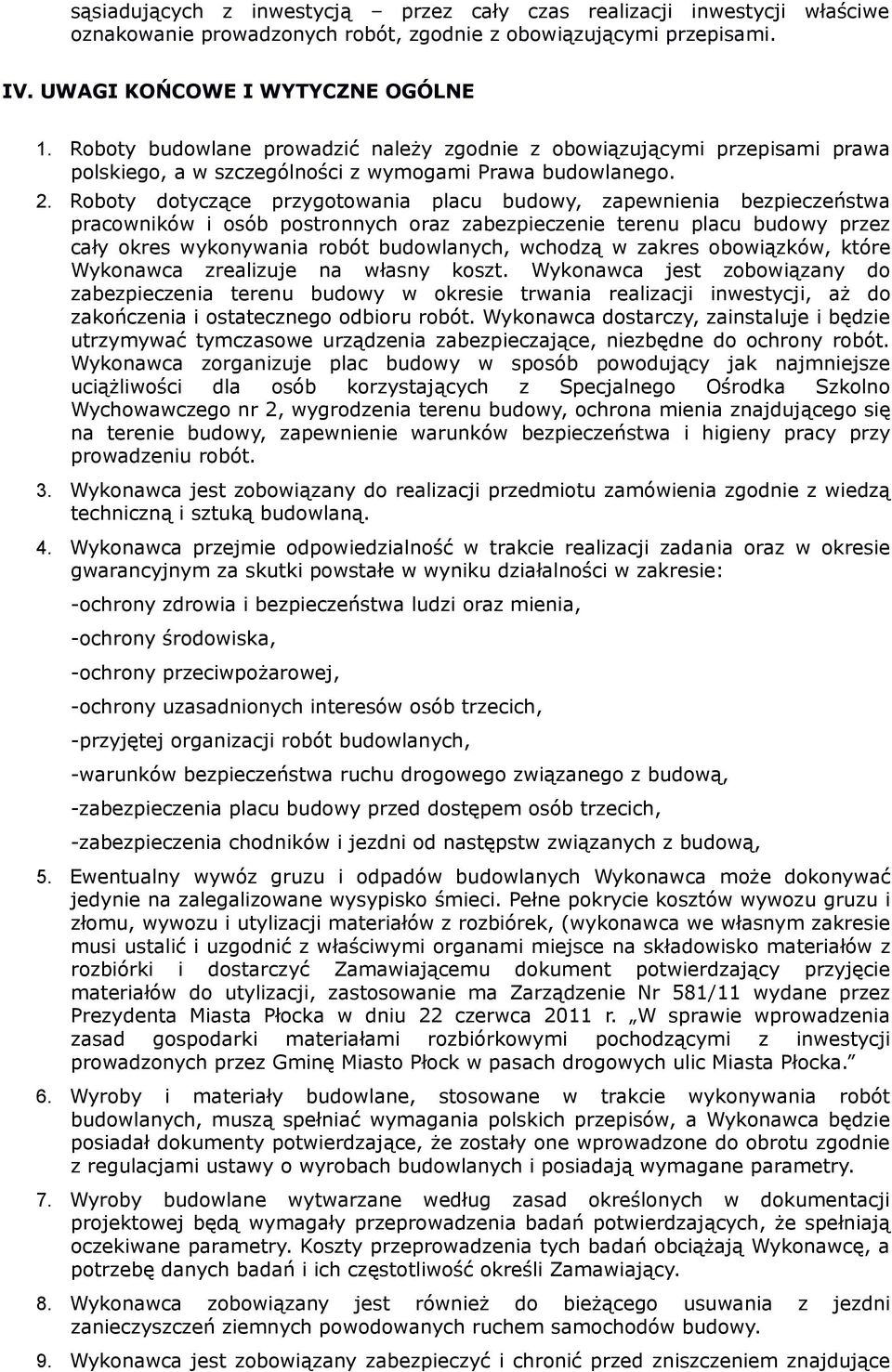 Roboty dotyczące przygotowania placu budowy, zapewnienia bezpieczeństwa pracowników i osób postronnych oraz zabezpieczenie terenu placu budowy przez cały okres wykonywania robót budowlanych, wchodzą