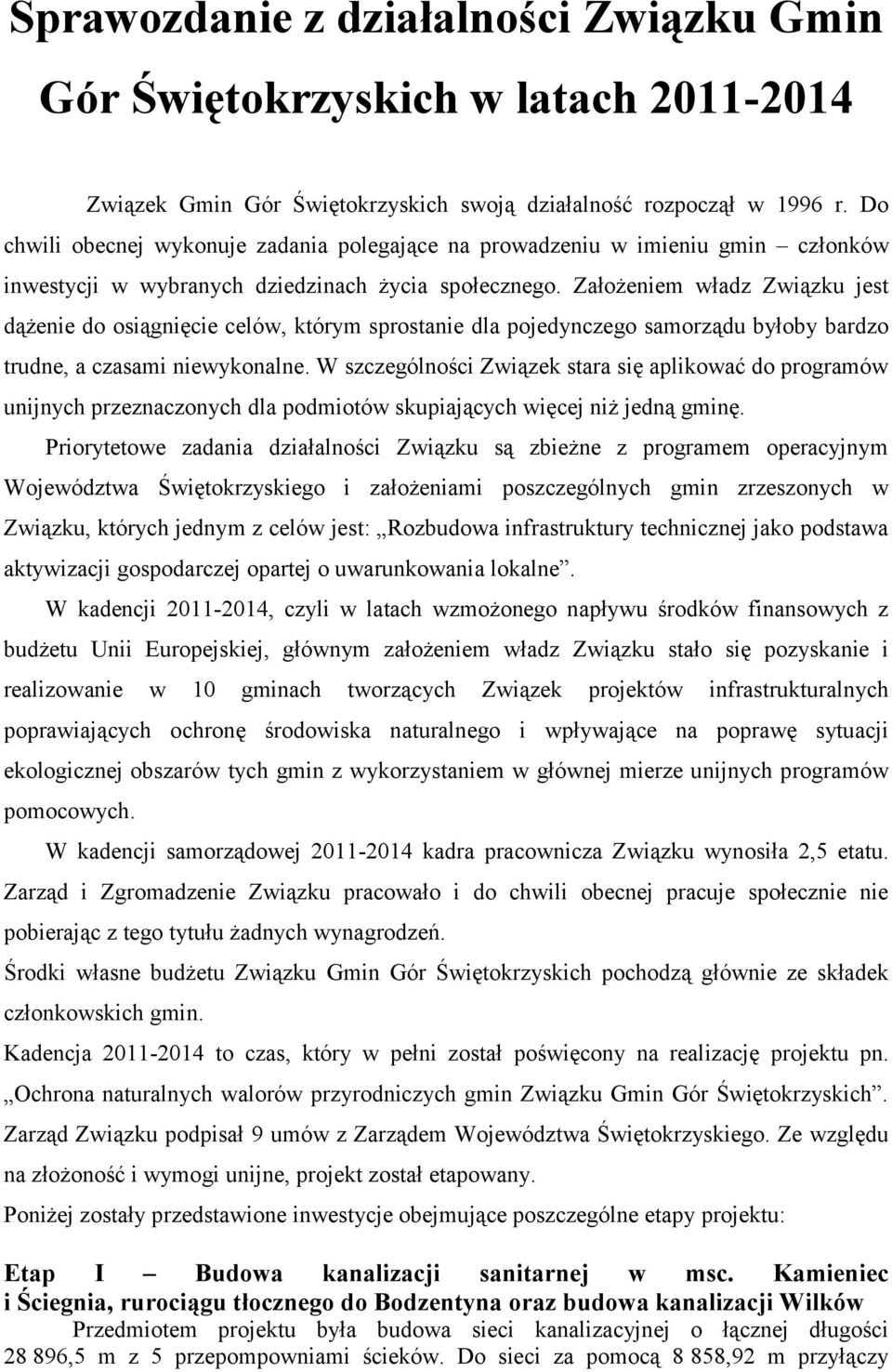 Założeniem władz Związku jest dążenie do osiągnięcie celów, którym sprostanie dla pojedynczego samorządu byłoby bardzo trudne, a czasami niewykonalne.