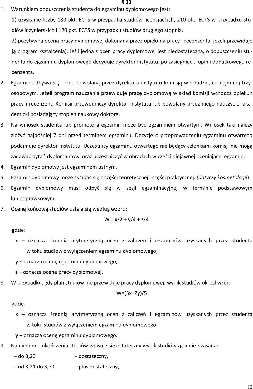 Jeśli jedna z ocen pracy dyplomowej jest niedostateczna, o dopuszczeniu studenta do egzaminu dyplomowego decyduje dyrektor instytutu, po zasięgnięciu opinii dodatkowego recenzenta. 2.