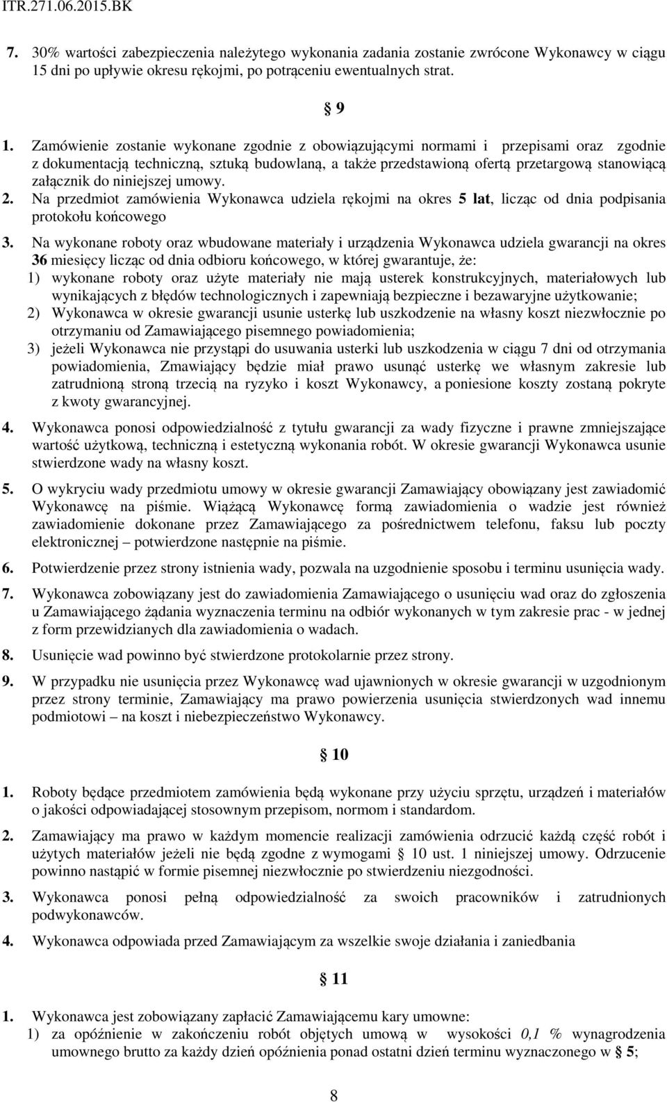 niniejszej umowy. 2. Na przedmiot zamówienia Wykonawca udziela rękojmi na okres 5 lat, licząc od dnia podpisania protokołu końcowego 3.