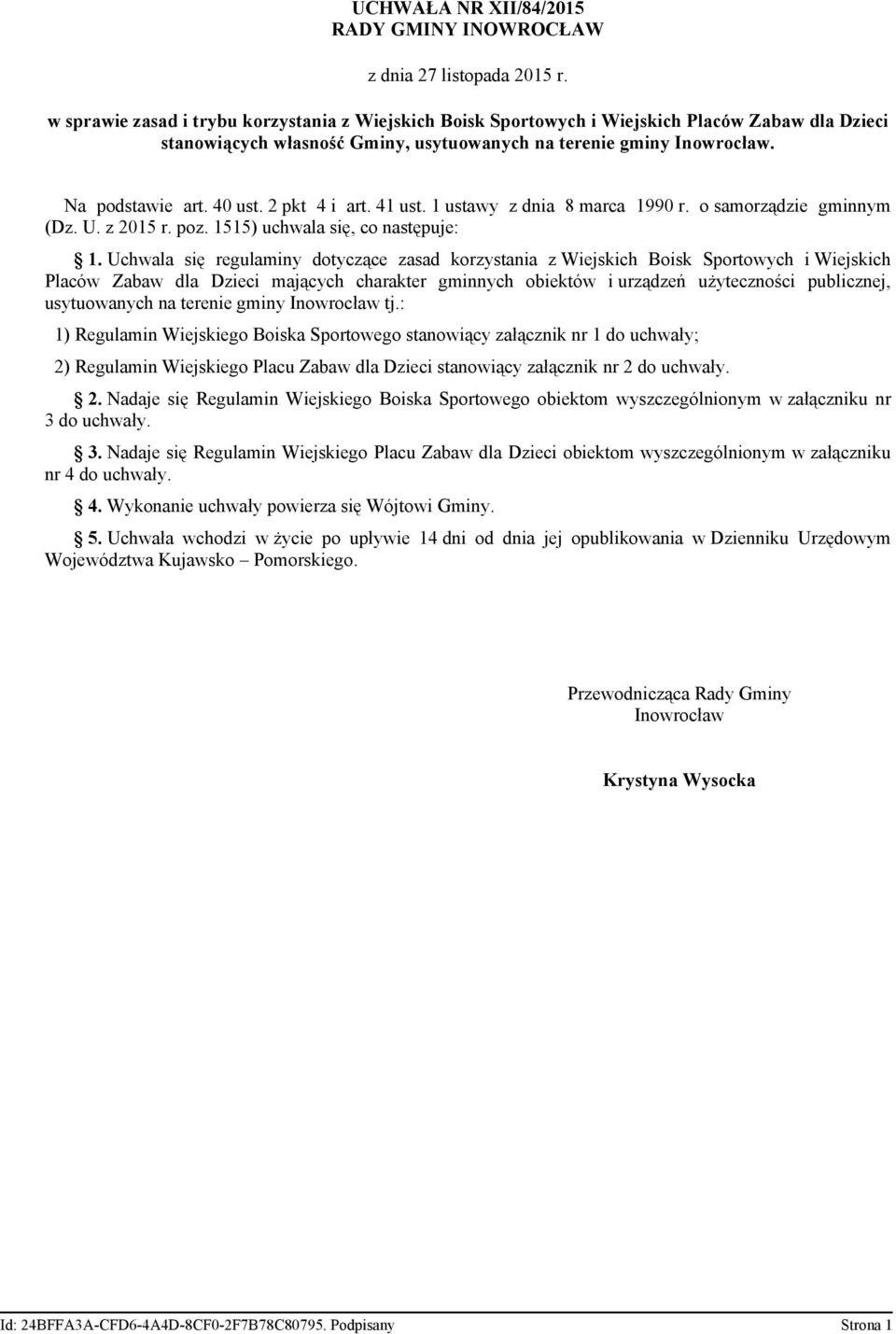 Uchwala się regulaminy dotyczące zasad korzystania z Wiejskich Boisk Sportowych i Wiejskich Placów Zabaw dla Dzieci mających charakter gminnych obiektów i urządzeń użyteczności publicznej,