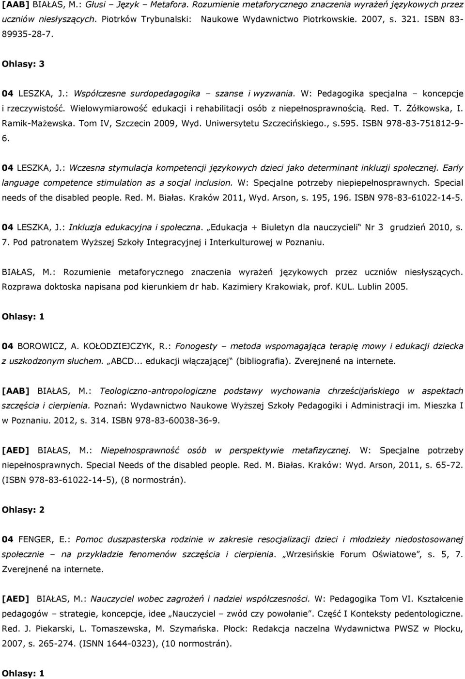 Wielowymiarowość edukacji i rehabilitacji osób z niepełnosprawnością. Red. T. Żółkowska, I. Ramik-Mażewska. Tom IV, Szczecin 2009, Wyd. Uniwersytetu Szczecińskiego., s.595. ISBN 978-83-751812-9- 6.