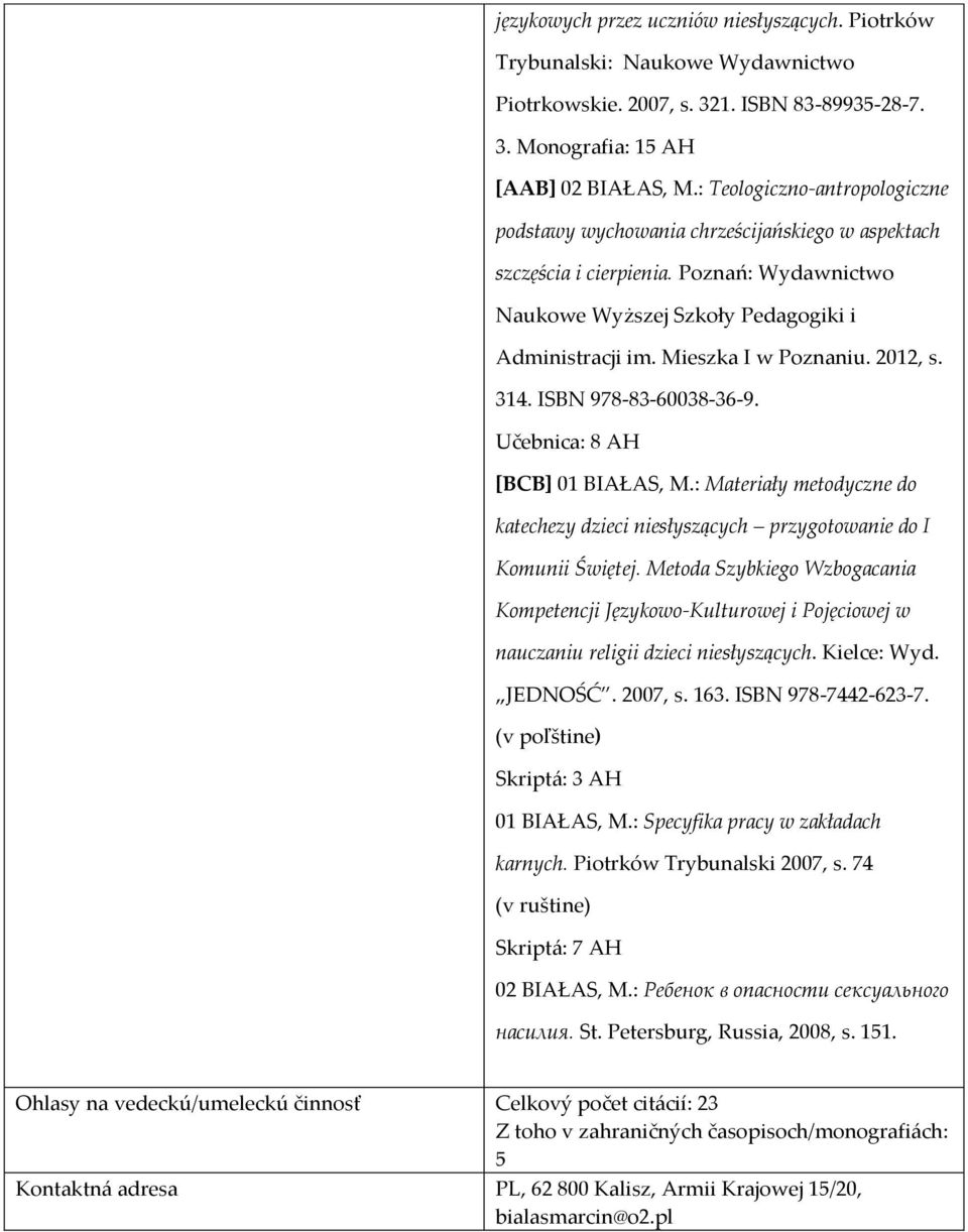 2012, s. 314. ISBN 978-83-60038-36-9. Učebnica: 8 AH [BCB] 01 BIAŁAS, M.: Materiały metodyczne do katechezy dzieci niesłyszących przygotowanie do I Komunii Świętej.