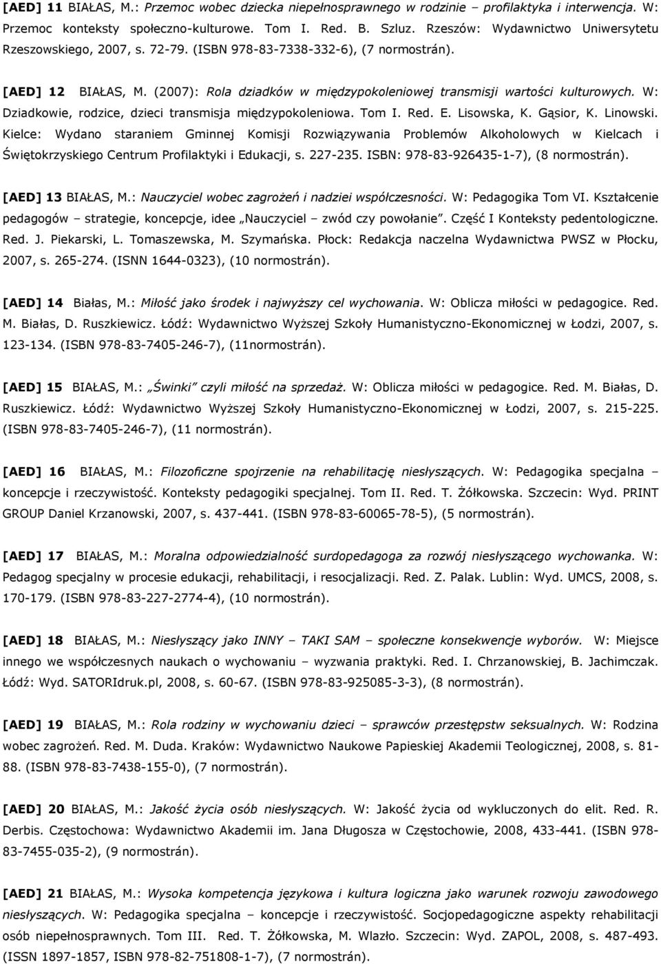 (2007): Rola dziadków w międzypokoleniowej transmisji wartości kulturowych. W: Dziadkowie, rodzice, dzieci transmisja międzypokoleniowa. Tom I. Red. E. Lisowska, K. Gąsior, K. Linowski.