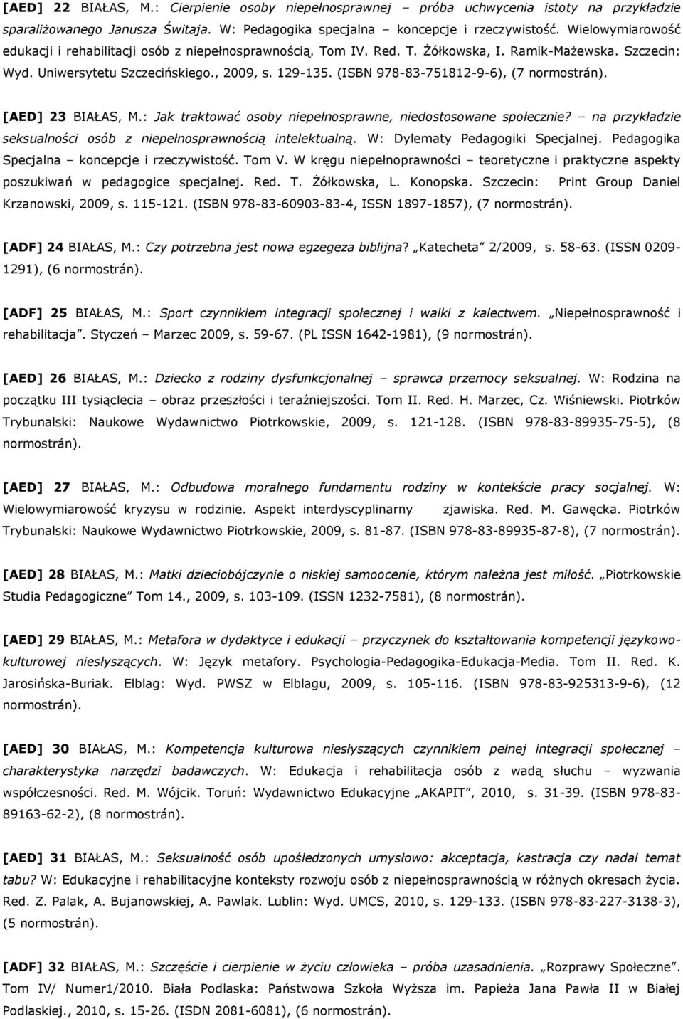 (ISBN 978-83-751812-9-6), (7 normostrán). [AED] 23 BIAŁAS, M.: Jak traktować osoby niepełnosprawne, niedostosowane społecznie? na przykładzie seksualności osób z niepełnosprawnością intelektualną.