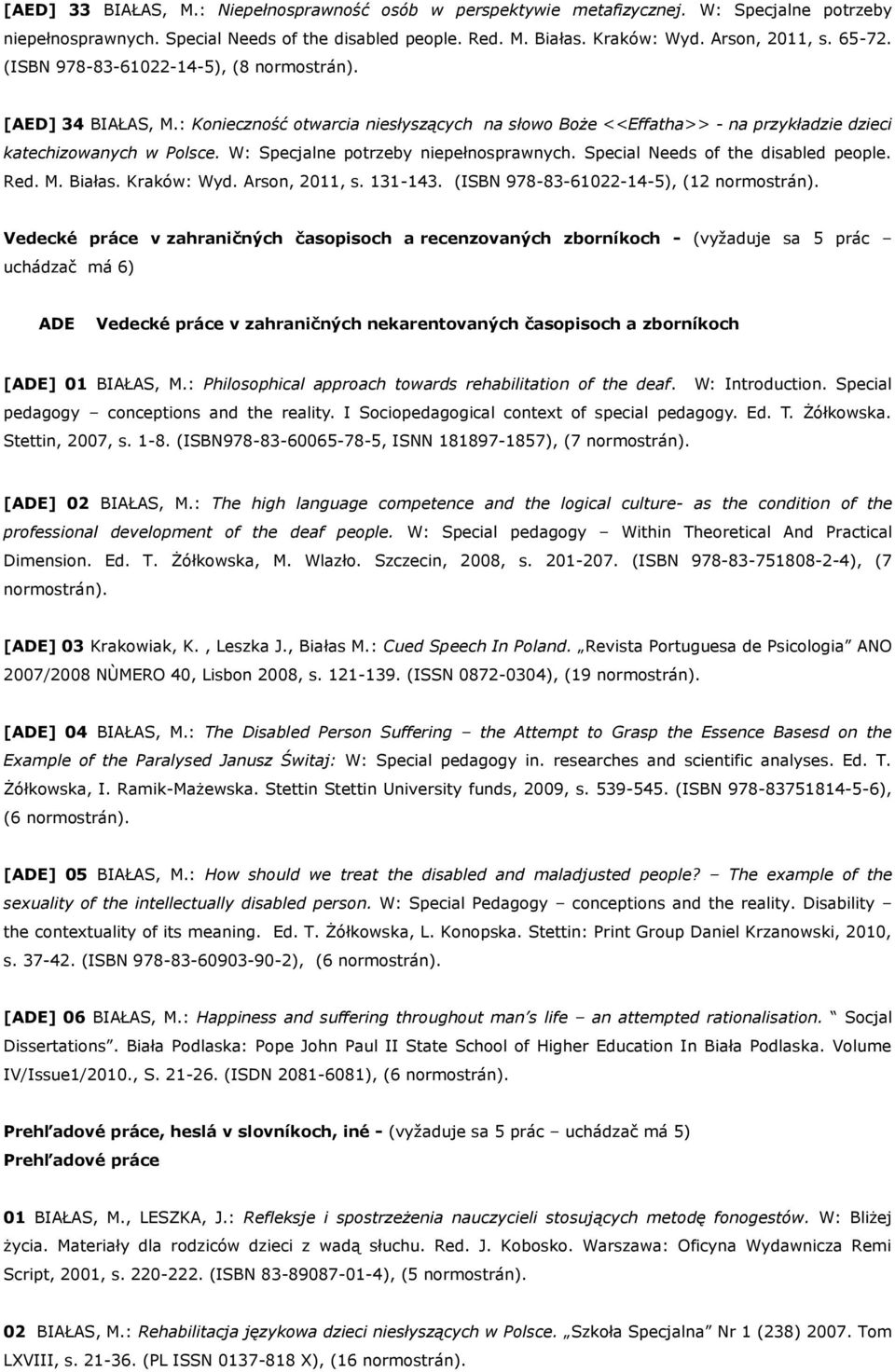 W: Specjalne potrzeby niepełnosprawnych. Special Needs of the disabled people. Red. M. Białas. Kraków: Wyd. Arson, 2011, s. 131-143. (ISBN 978-83-61022-14-5), (12 normostrán).