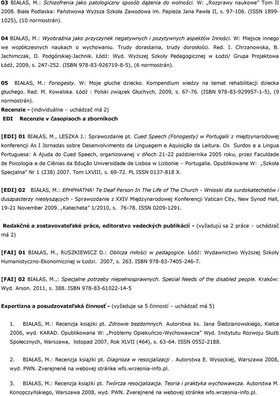 Trudy dorastania, trudy dorosłości. Red. I. Chrzanowska, B. Jachimczak, D. Podgórskiej-Jachnik. Łódź: Wyd. Wyższej Szkoły Pedagogicznej w Łodzi/ Grupa Projektowa Łódź, 2009, s. 247-252.