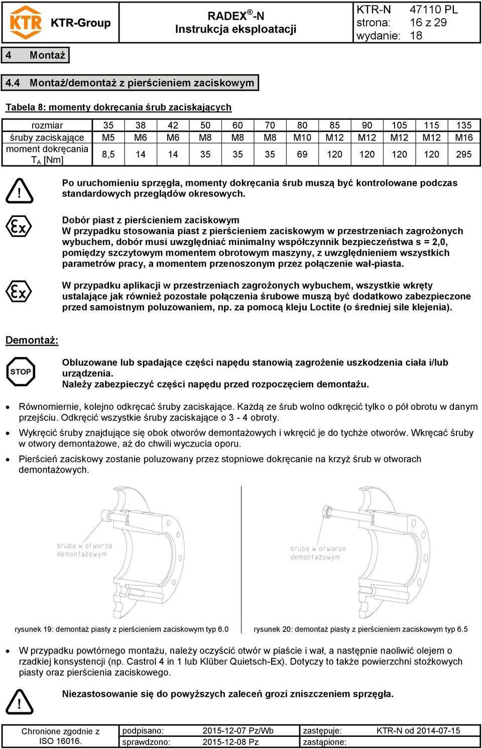 moment dokręcania T A [Nm] 8,5 14 14 35 35 35 69 120 120 120 120 295 Po uruchomieniu sprzęgła, momenty dokręcania śrub muszą być kontrolowane podczas standardowych przeglądów okresowych.