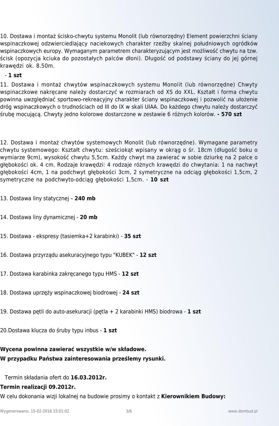 8.50m. - 1 szt 11. Dostawa i montaż chwytów wspinaczkowych systemu Monolit (lub równorzędne) Chwyty wspinaczkowe nakręcane należy dostarczyć w rozmiarach od XS do XXL.