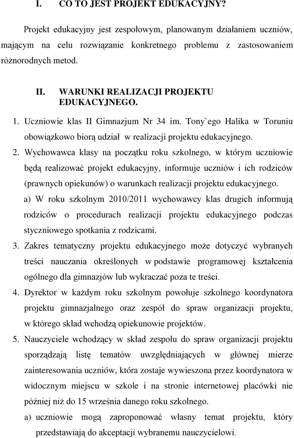 Wychowawca klasy na początku roku szkolnego, w którym uczniowie będą realizować projekt edukacyjny, informuje uczniów i ich rodziców (prawnych opiekunów) o warunkach realizacji projektu edukacyjnego.