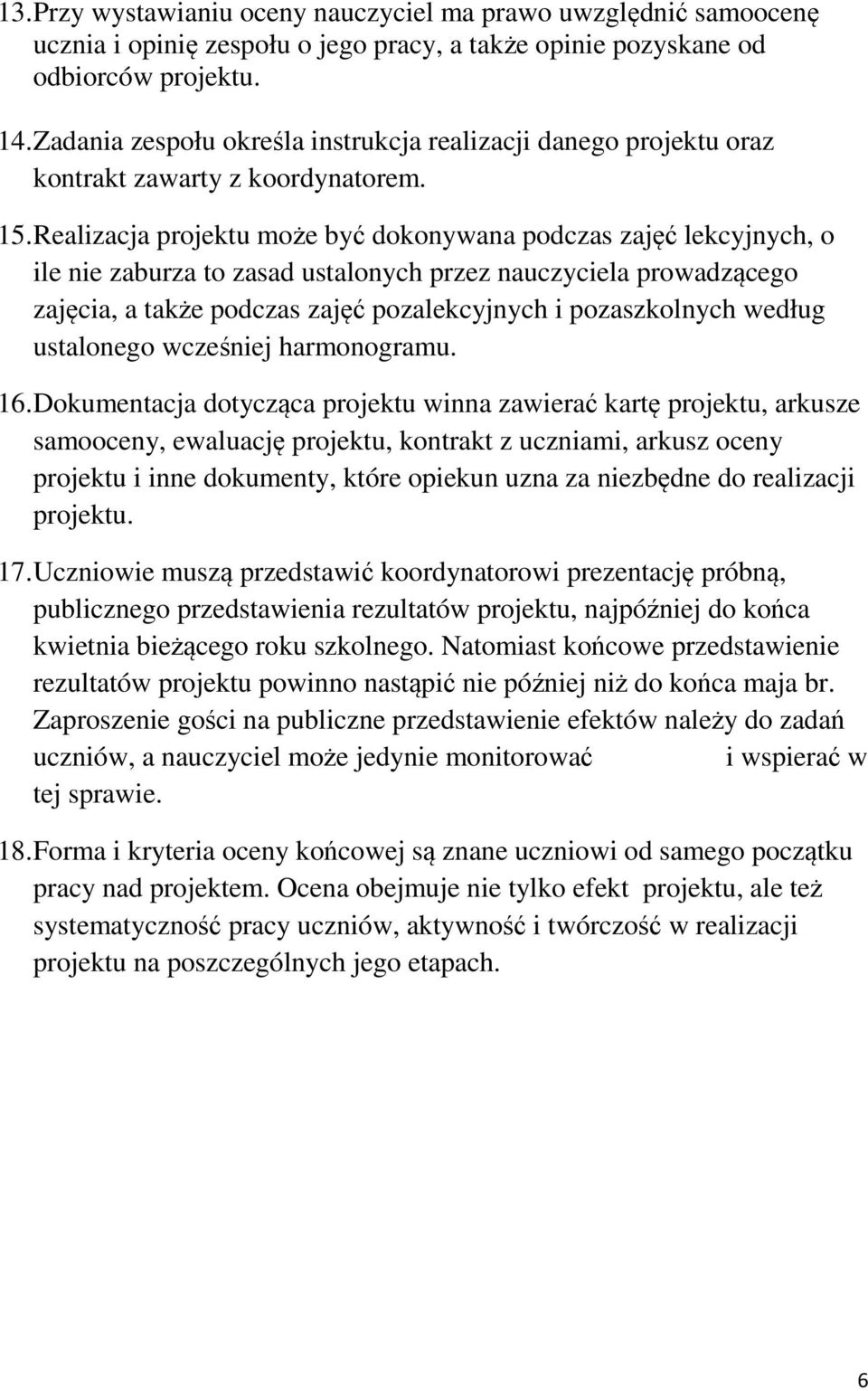 Realizacja projektu może być dokonywana podczas zajęć lekcyjnych, o ile nie zaburza to zasad ustalonych przez nauczyciela prowadzącego zajęcia, a także podczas zajęć pozalekcyjnych i pozaszkolnych