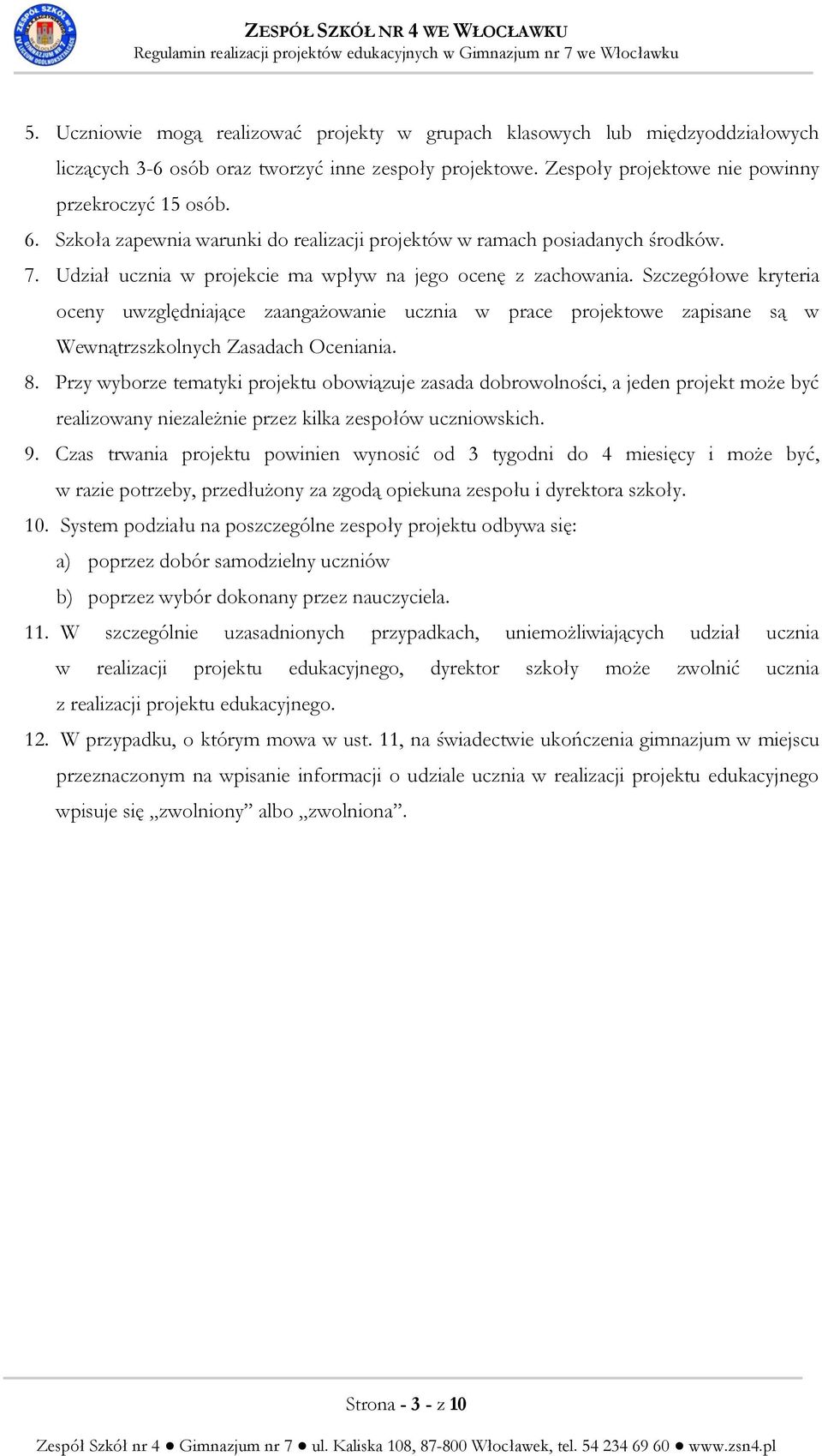 Szczegółowe kryteria oceny uwzględniające zaangażowanie ucznia w prace projektowe zapisane są w Wewnątrzszkolnych Zasadach Oceniania. 8.