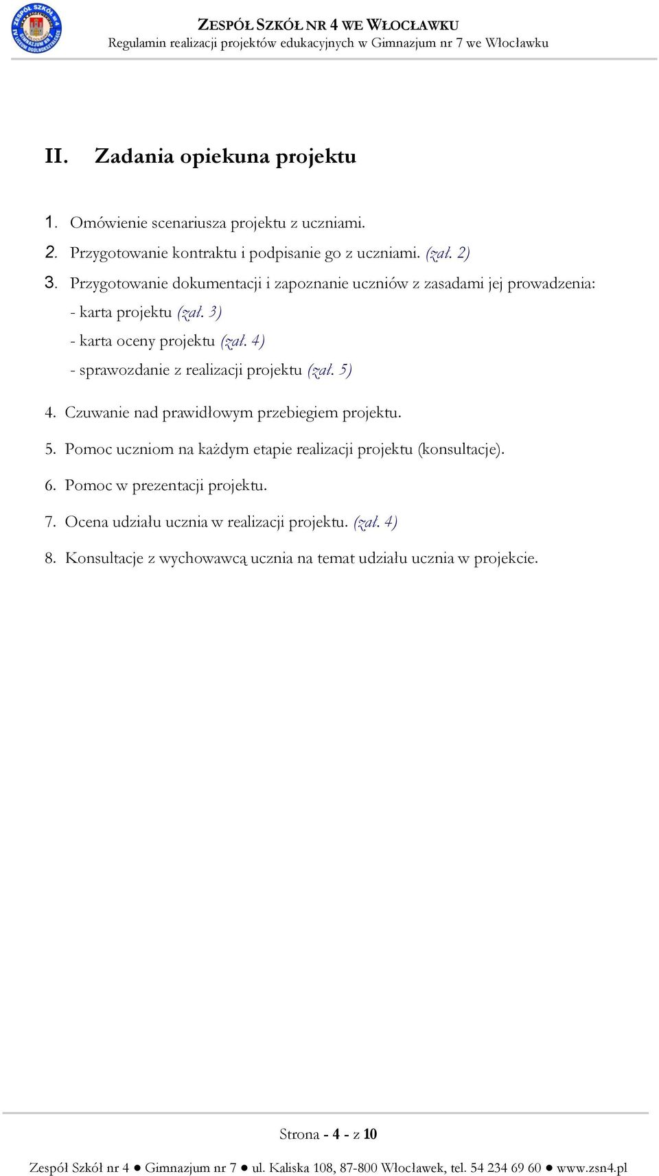 4) - sprawozdanie z realizacji projektu (zał. 5) 4. Czuwanie nad prawidłowym przebiegiem projektu. 5. Pomoc uczniom na każdym etapie realizacji projektu (konsultacje).