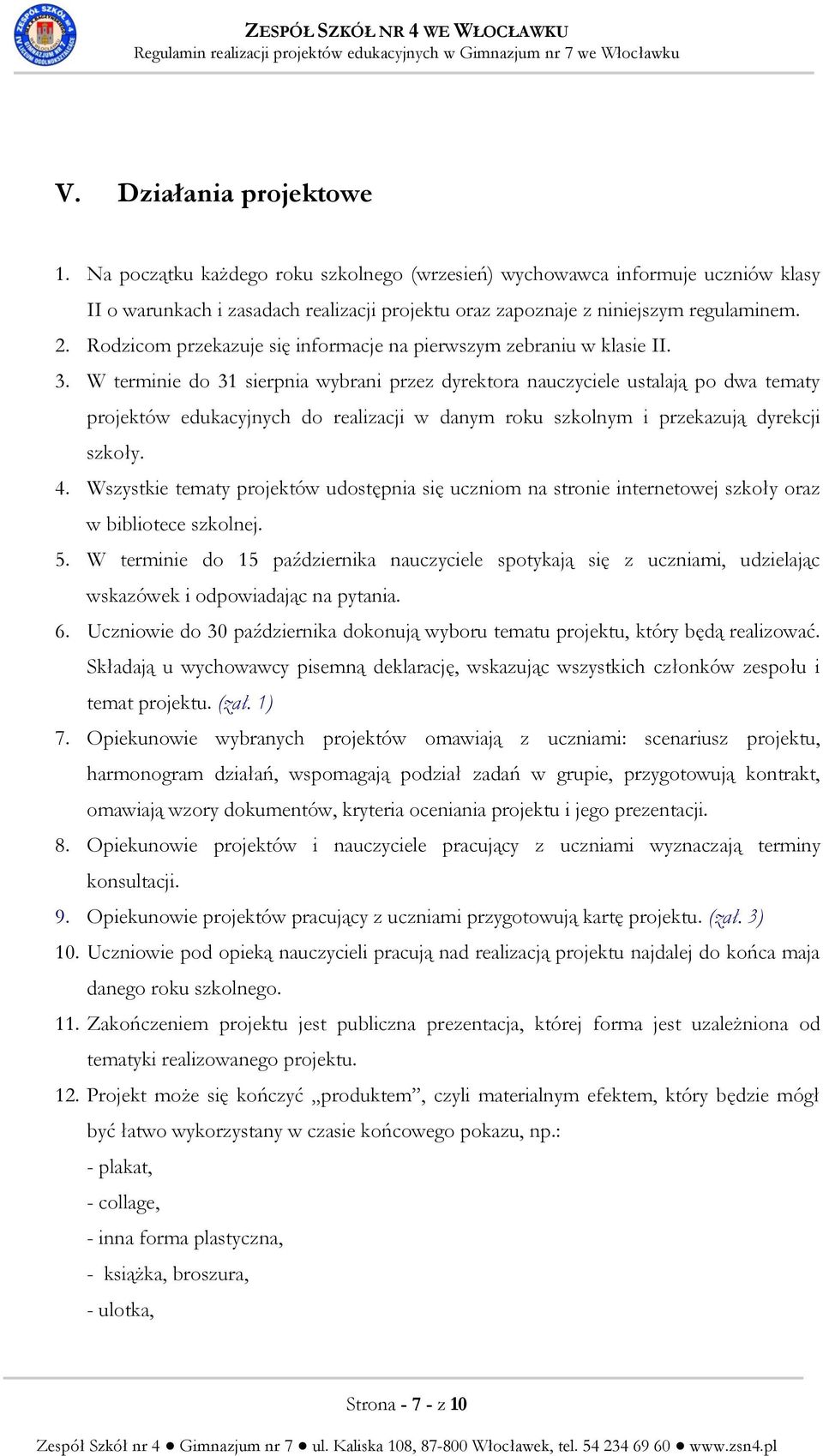 W terminie do 31 sierpnia wybrani przez dyrektora nauczyciele ustalają po dwa tematy projektów edukacyjnych do realizacji w danym roku szkolnym i przekazują dyrekcji szkoły. 4.