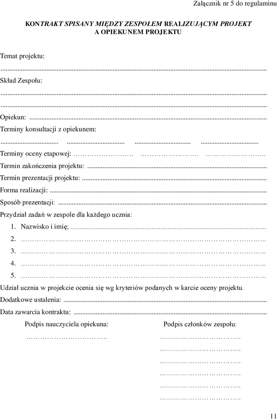 .. Forma realizacji:... Sposób prezentacji:... Przydział zadań w zespole dla każdego ucznia: 1. Nazwisko i imię;... 2.. 3.. 4.. 5.