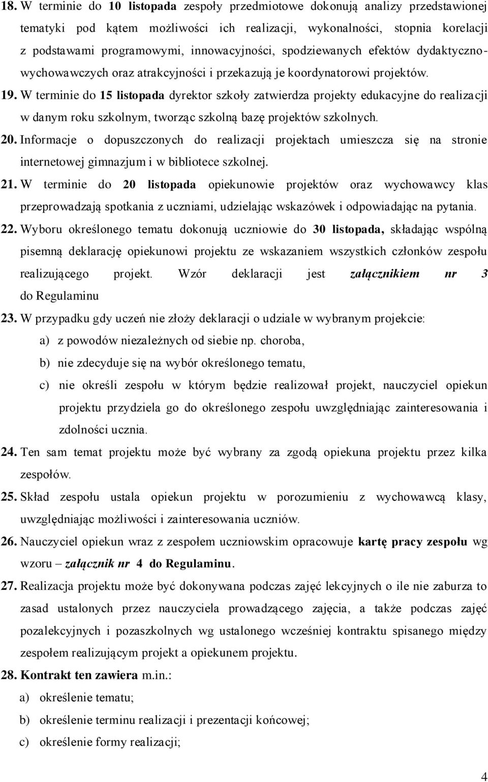 W terminie do 15 listopada dyrektor szkoły zatwierdza projekty edukacyjne do realizacji w danym roku szkolnym, tworząc szkolną bazę projektów szkolnych. 20.