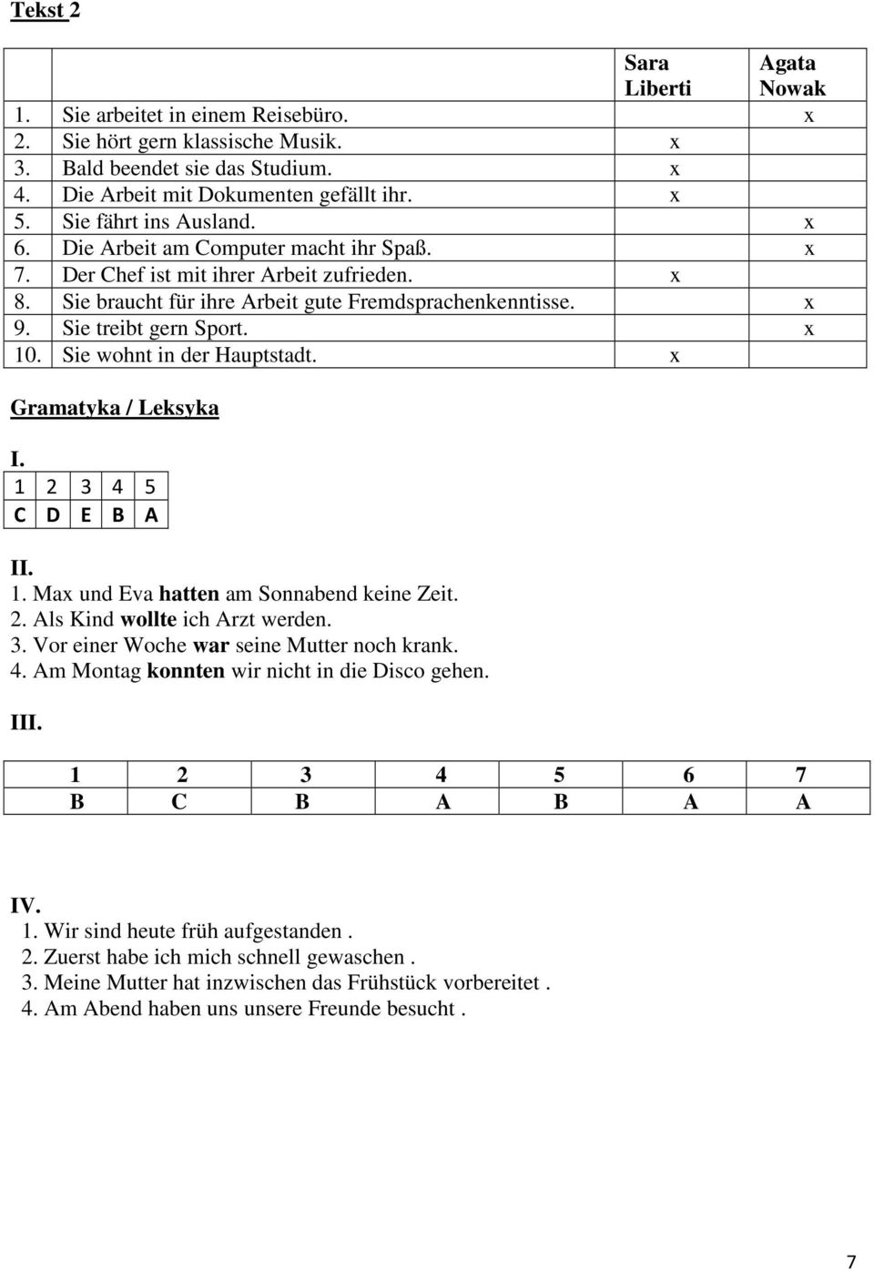 Sie treibt gern Sport. x 10. Sie wohnt in der Hauptstadt. x Gramatyka / Leksyka I. 1 2 3 4 5 C D E B A II. 1. Max und Eva hatten am Sonnabend keine Zeit. 2. Als Kind wollte ich Arzt werden. 3. Vor einer Woche war seine Mutter noch krank.