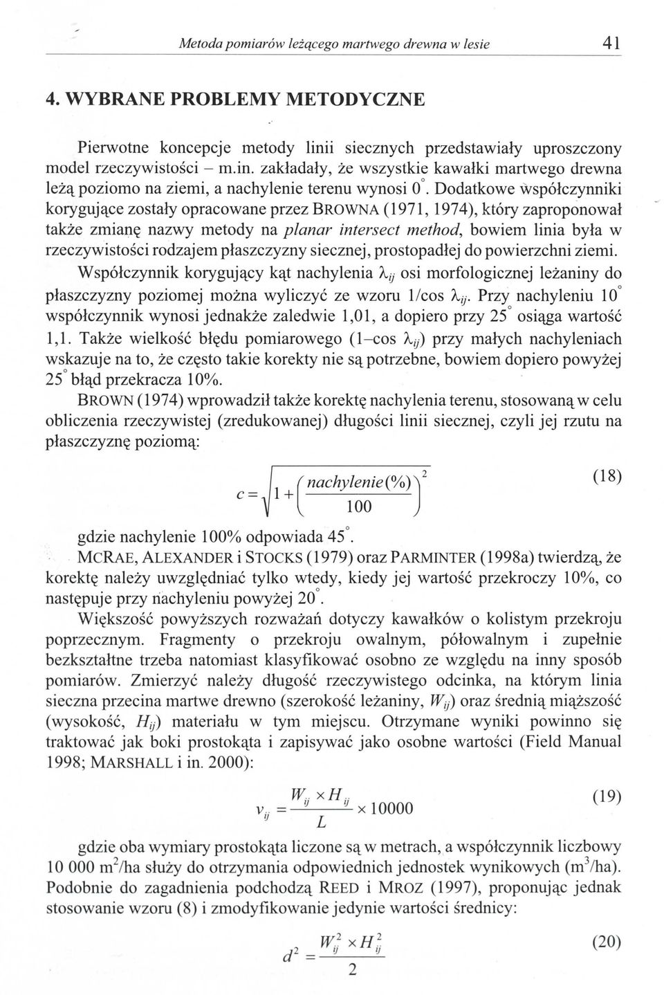 Dodatkowe współczynniki korygujące zostały opracowane przez BRWNA (1971, 1974), który zaproponował także zmiaj)ę nazwy metody na planar żntersect method, bowiem linia była w rzeczywistości rodzajem