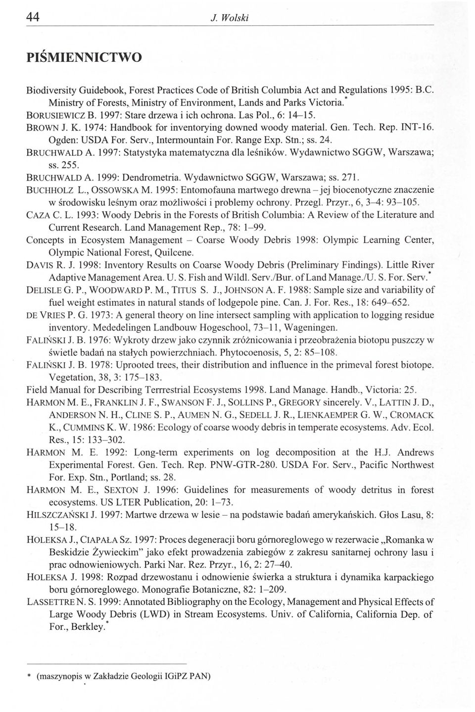Rep. INT-16. gden: USDA For. Serv., Intermountain For. Range Exp. Stn.; ss. 24. BRUCHWALD A. 1997: Statystyka matematyczna dla leśników. Wydawnictwo SGGW, Warszawa; ss. 255. BRUCHWALD A. 1999: Dendrometria.
