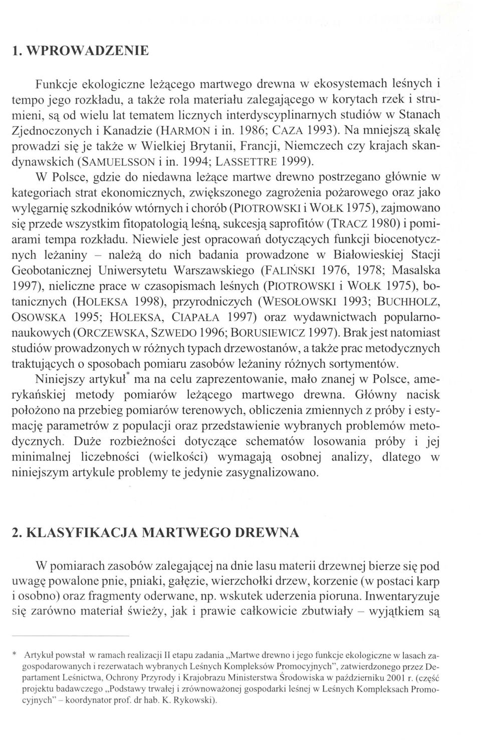 Na mniejszą skalę prowadzi się je także w Wielkiej Brytanii, Francji, Niemczech czy krajach skandynawskich (SAMUELSSN i in. 1994; LASSETTRE 1999).
