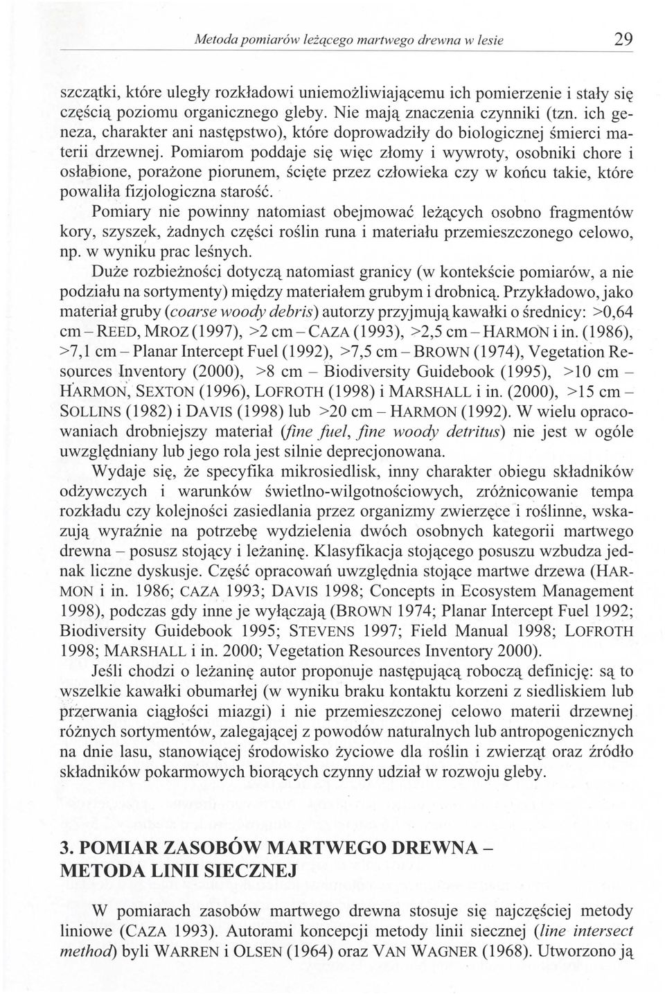 Pomiarom poddaje się więc złomy i wywroty, osobniki chore i osłabione, porażone piorunem, ścięte przez człowieka czy w końcu takie, które powaliła fizjologiczna starość.